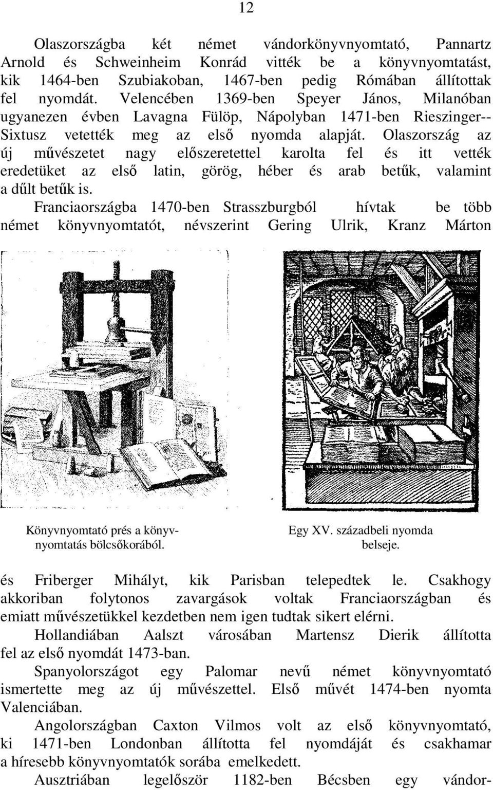 Olaszország az új művészetet nagy előszeretettel karolta fel és itt vették eredetüket az első latin, görög, héber és arab betűk, valamint a dűlt betűk is.