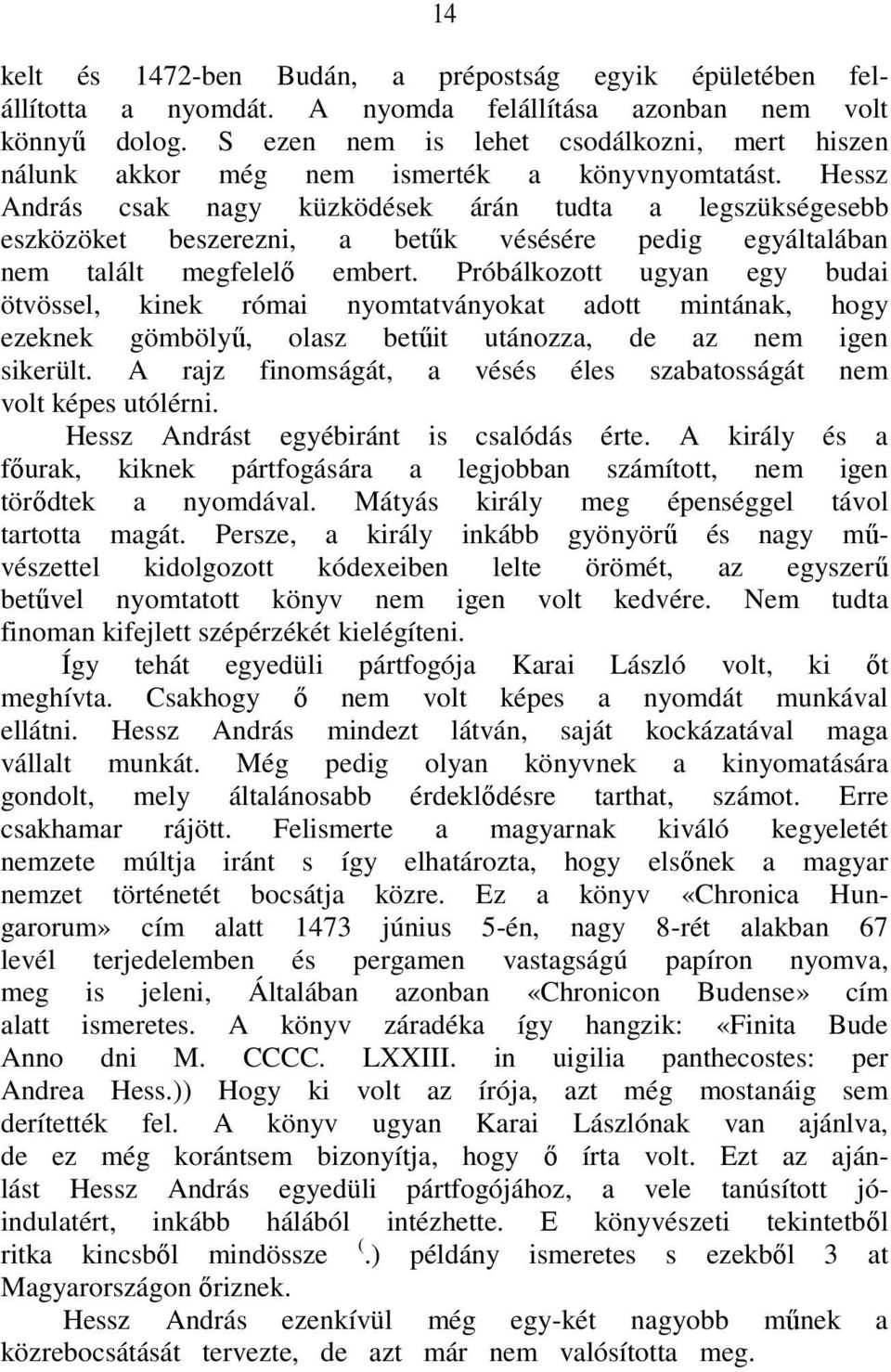 Hessz András csak nagy küzködések árán tudta a legszükségesebb eszközöket beszerezni, a betűk vésésére pedig egyáltalában nem talált megfelelő embert.