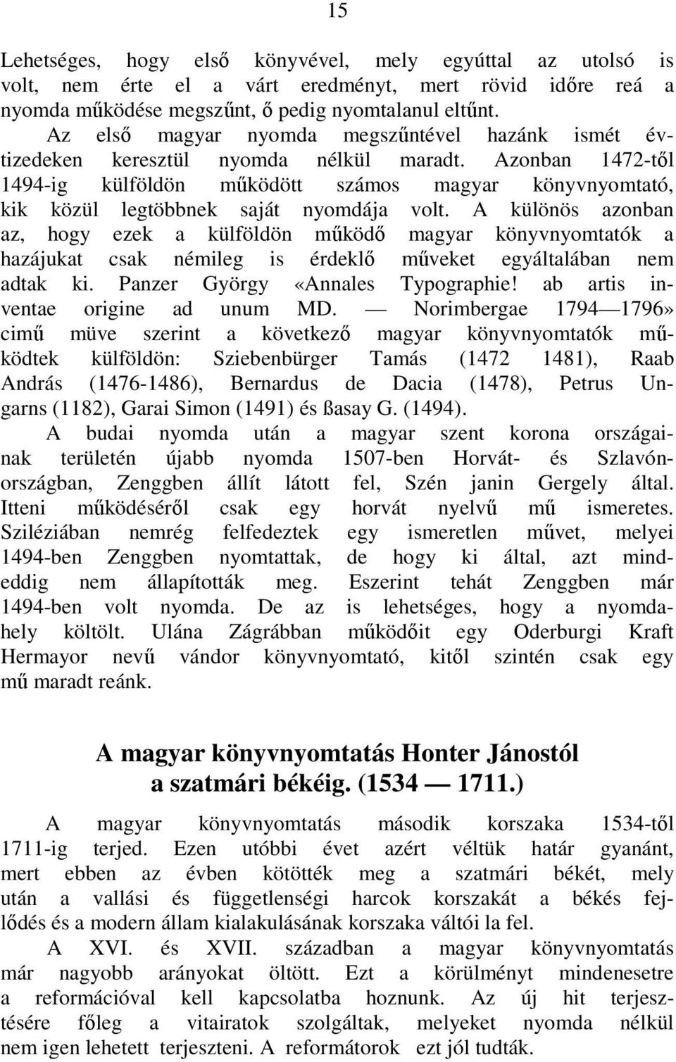 Azonban 1472-től 1494-ig külföldön működött számos magyar könyvnyomtató, kik közül legtöbbnek saját nyomdája volt.