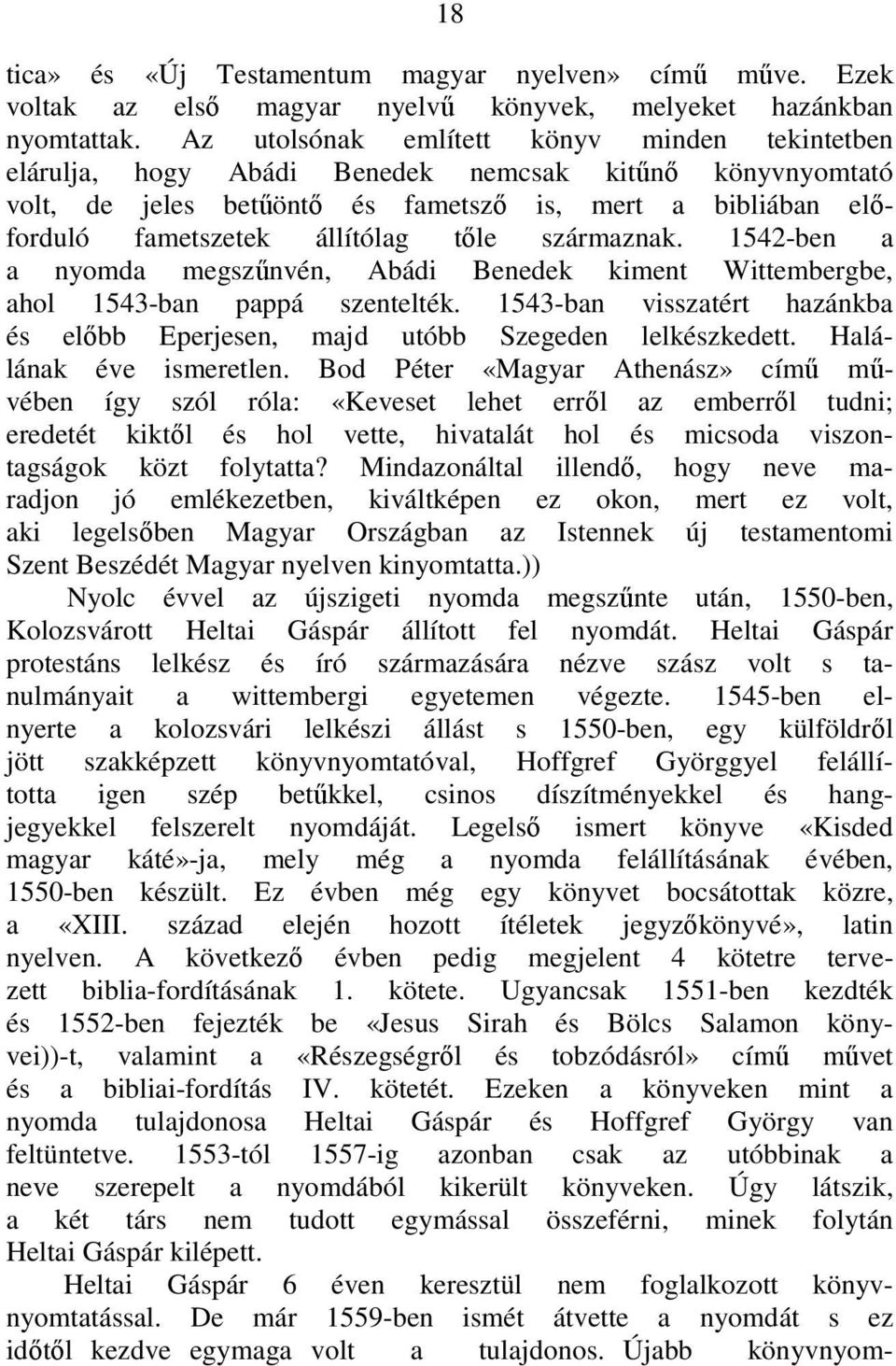 származnak. 1542-ben a a nyomda megszűnvén, Abádi Benedek kiment Wittembergbe, ahol 1543-ban pappá szentelték. 1543-ban visszatért hazánkba és előbb Eperjesen, majd utóbb Szegeden lelkészkedett.