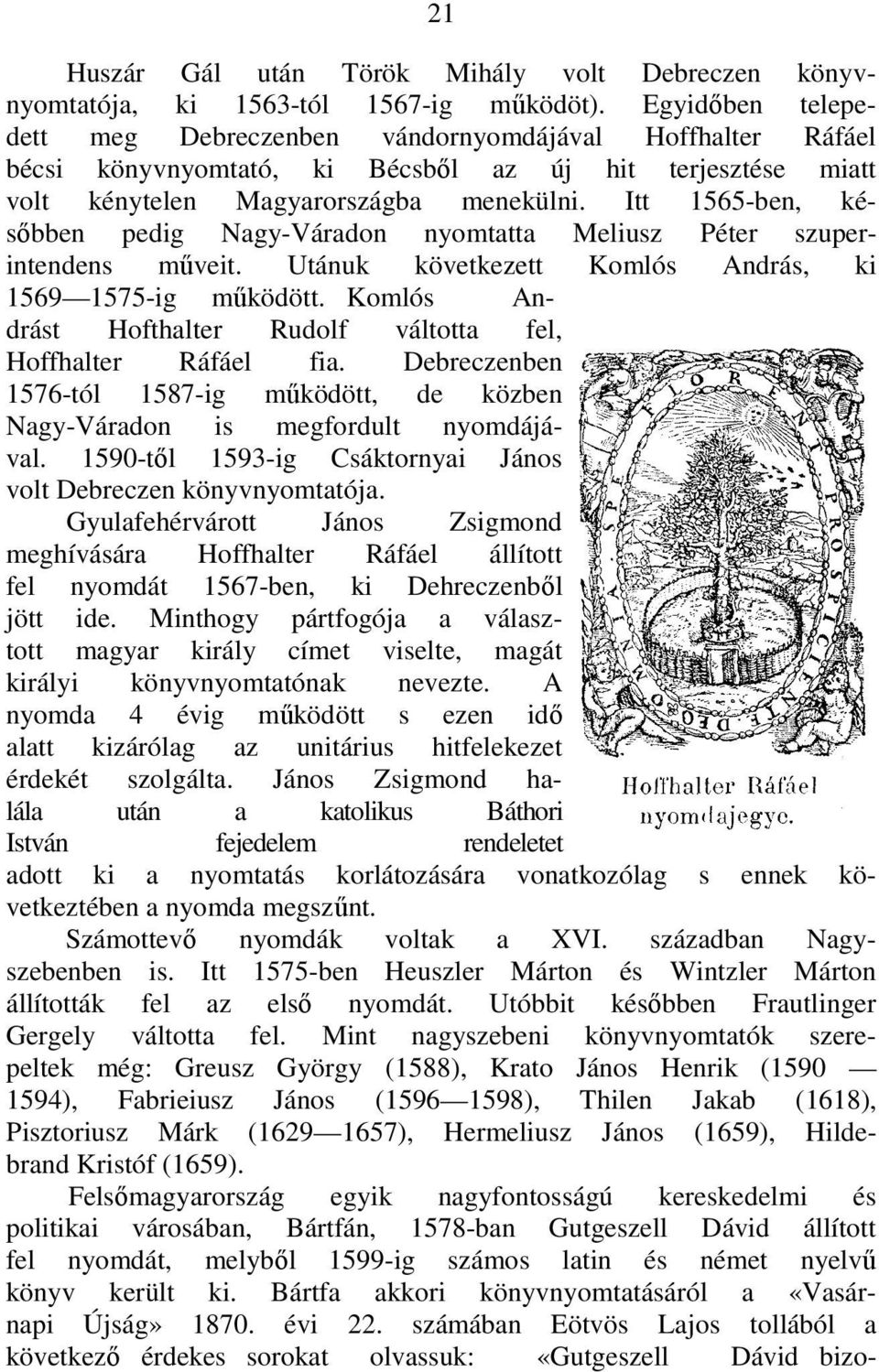 Itt 1565-ben, későbben pedig Nagy-Váradon nyomtatta Meliusz Péter szuperintendens műveit. Utánuk következett Komlós András, ki 1569 1575-ig működött.