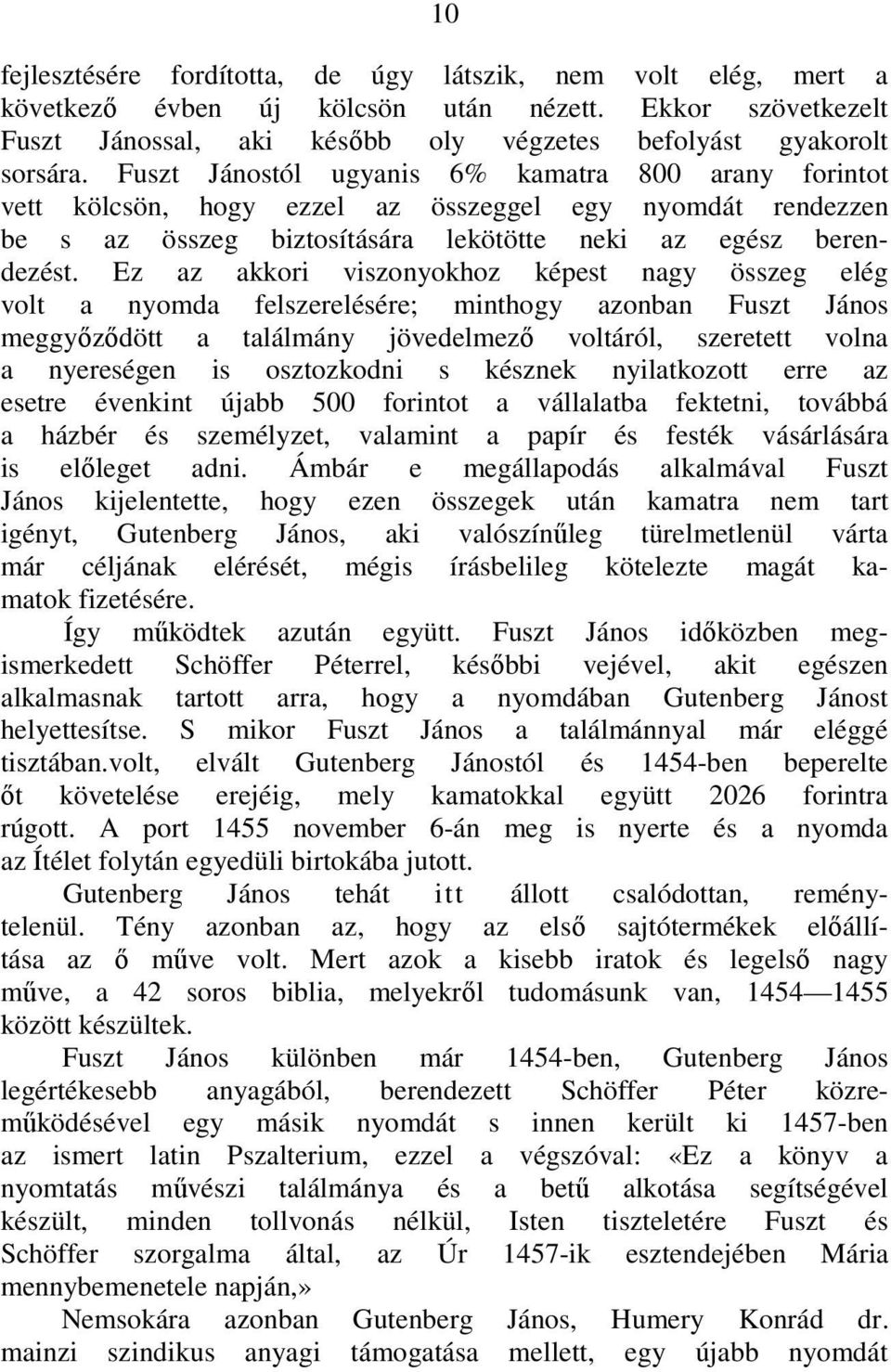 Ez az akkori viszonyokhoz képest nagy összeg elég volt a nyomda felszerelésére; minthogy azonban Fuszt János meggyőződött a találmány jövedelmező voltáról, szeretett volna a nyereségen is osztozkodni