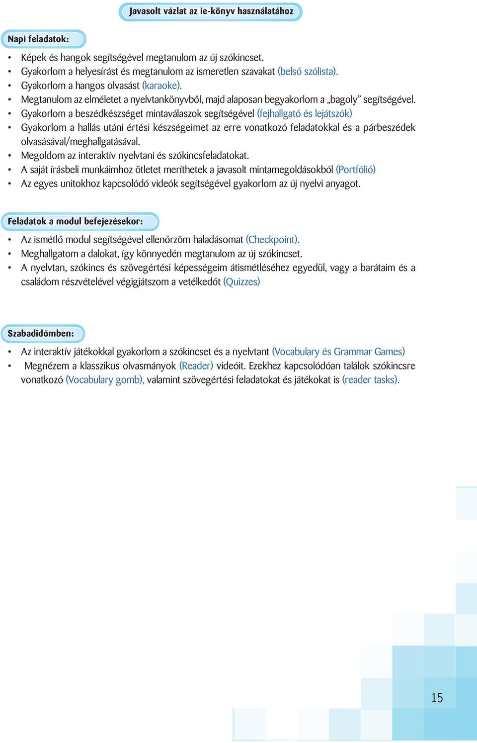 Gyakorlom a beszédkészséget mintaválaszok segítségével (fejhallgató és lejátszók) Gyakorlom a hallás utáni értési készségeimet az erre vonatkozó feladatokkal és a párbeszédek