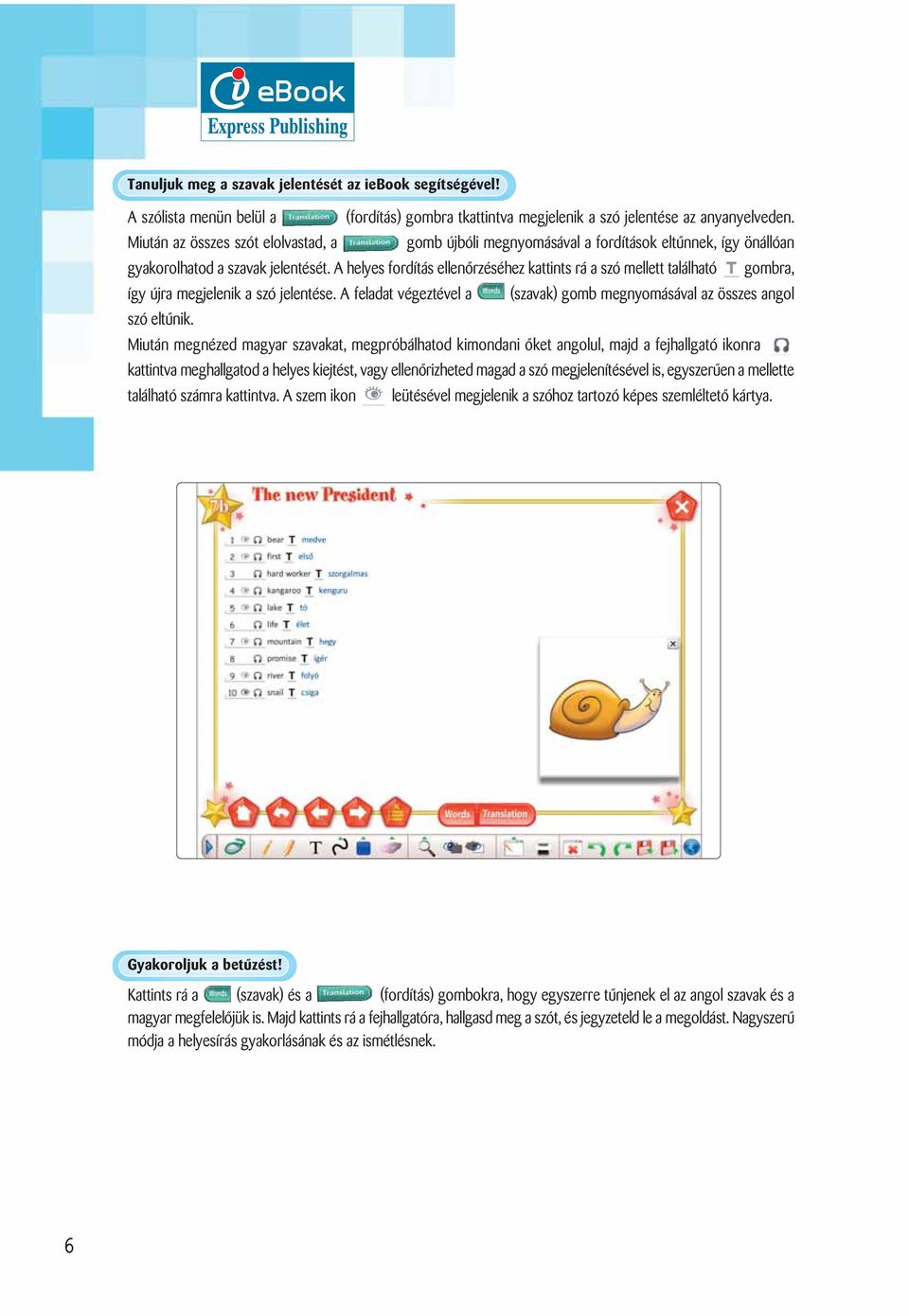 A helyes fordítás ellenőrzéséhez kattints rá a szó mellett található gombra, így újra megjelenik a szó jelentése. A feladat végeztével a (szavak) gomb megnyomásával az összes angol szó eltűnik.