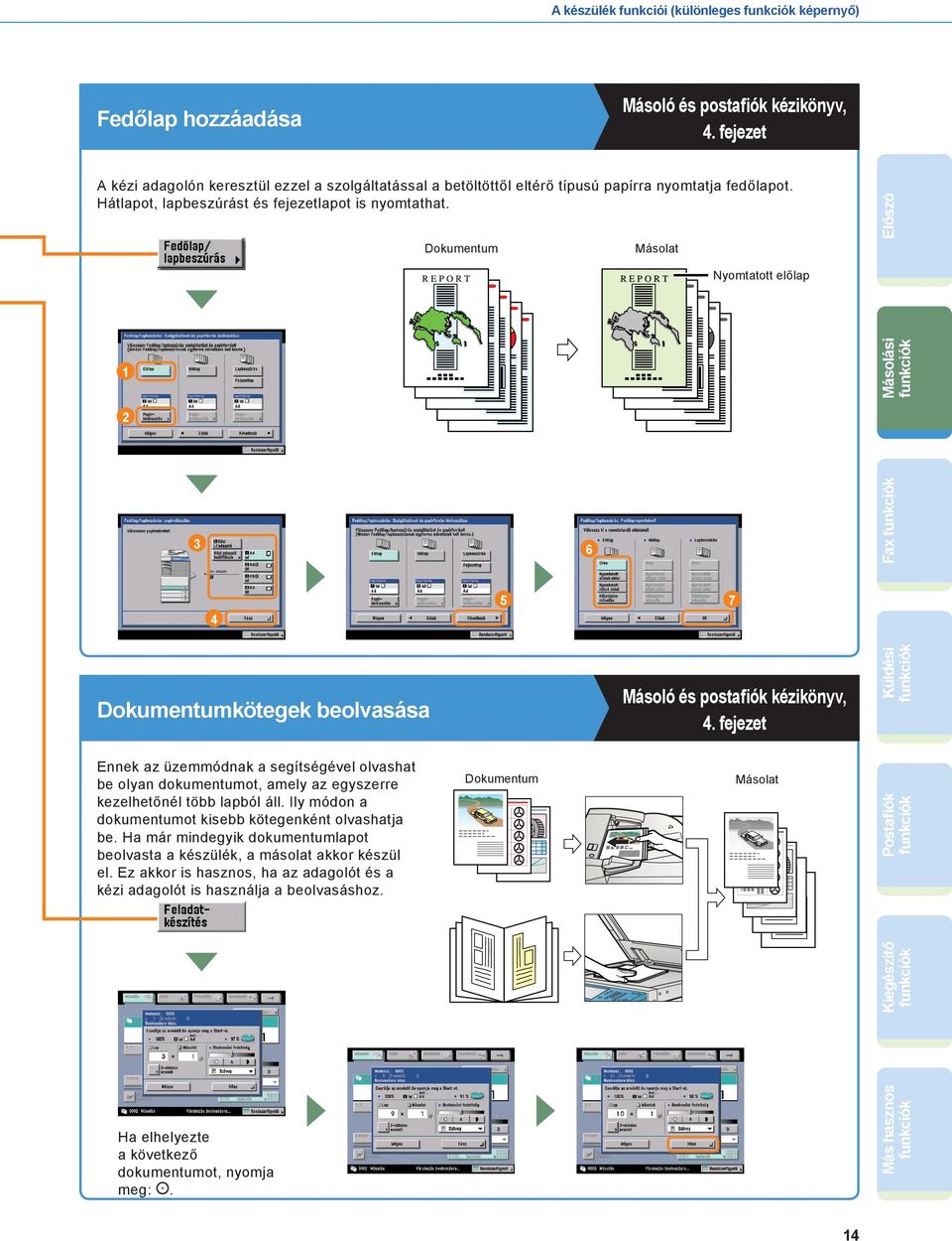 fejezet Küldési Ennek az üzemmódnak a segítségével olvashat be olyan dokumentumot, amely az egyszerre kezelhetőnél több lapból áll. Ily módon a dokumentumot kisebb kötegenként olvashatja be.