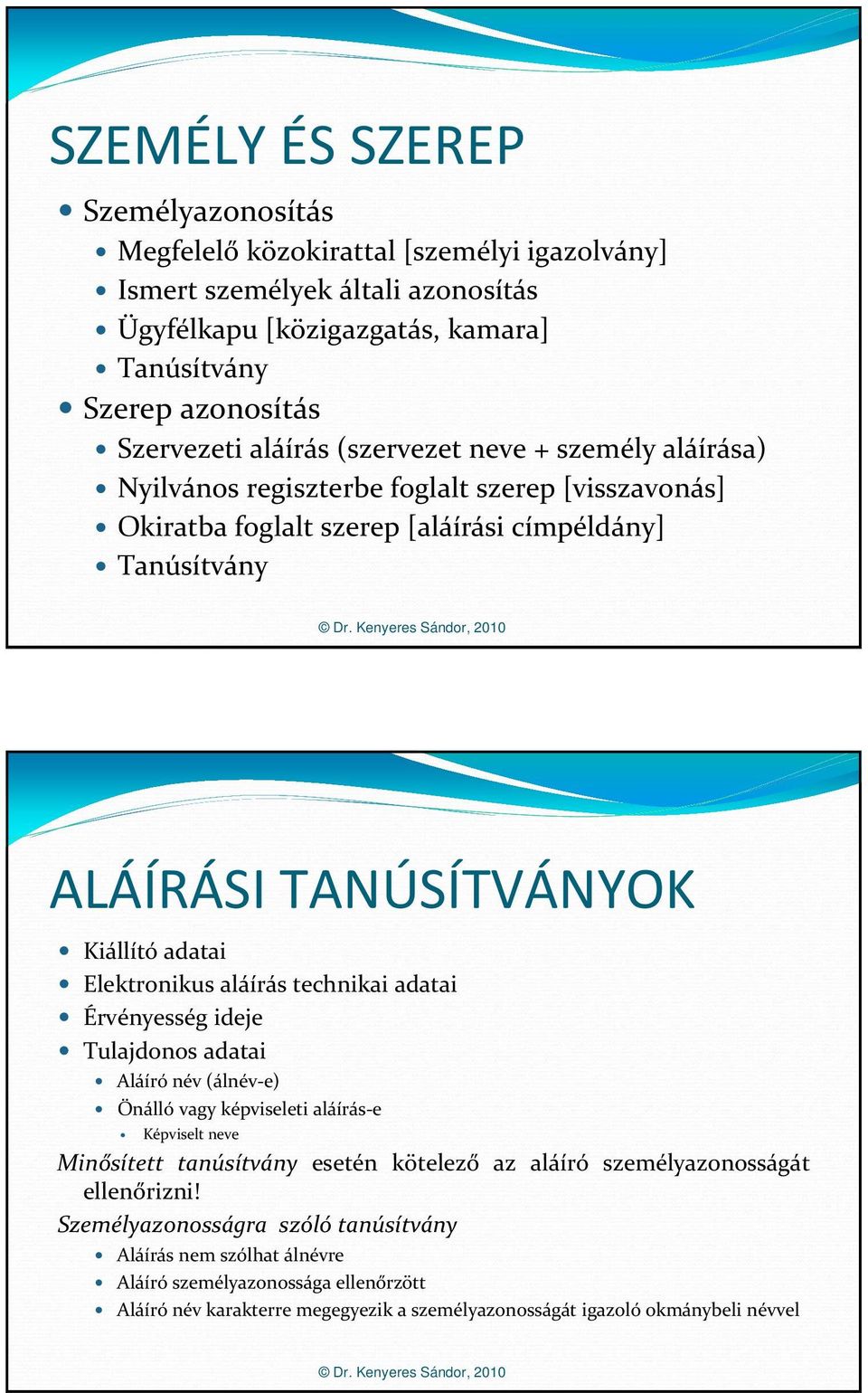 Elektronikus aláírás technikai adatai Érvényesség ideje Tulajdonos adatai Aláíró név (álnév-e) Önálló vagy képviseleti aláírás-e Képviselt neve Minősített tanúsítvány esetén kötelező az aláíró