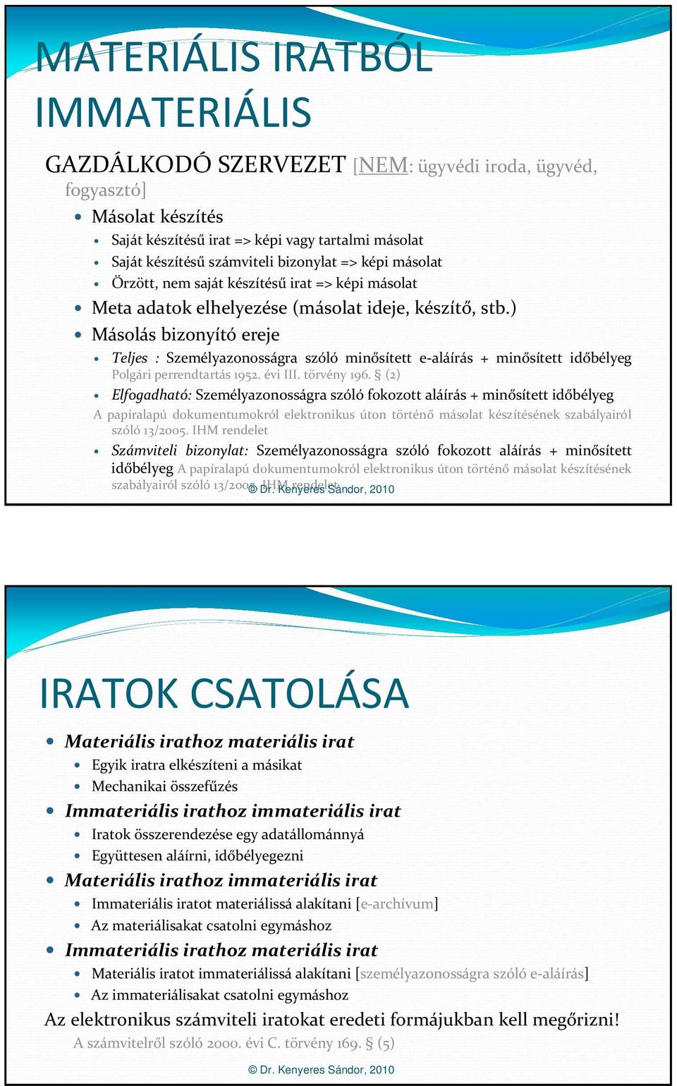 ) Másolás bizonyító ereje Teljes : Személyazonosságra szóló minősített e-aláírás + minősített időbélyeg Polgári perrendtartás 1952. évi III. törvény 196.