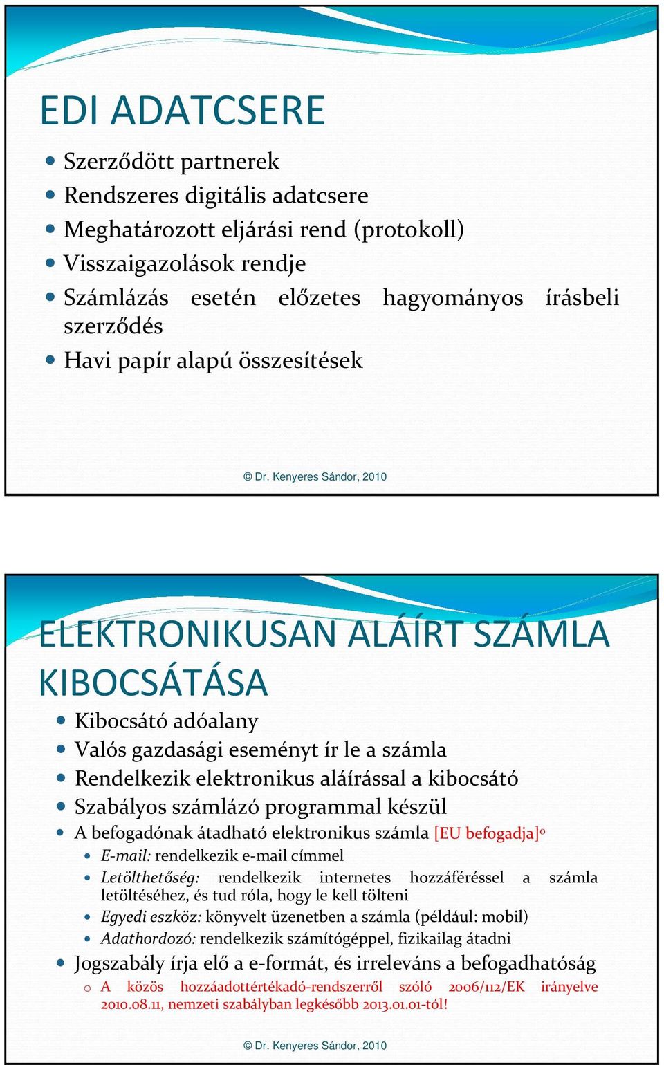 készül A befogadónak átadható elektronikus számla [EU befogadja] o E-mail: rendelkezik e-mail címmel Letölthetőség: rendelkezik internetes hozzáféréssel a számla letöltéséhez, és tud róla, hogy le