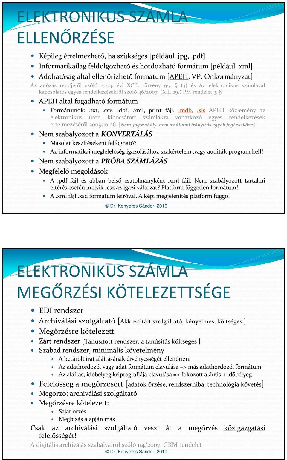 (3) és Az elektronikus számlával kapcsolatos egyes rendelkezésekről szóló 46/2007. (XII. 29.) PM rendelet 3. APEH által fogadható formátum Formátumok:.txt,.csv,.dbf,.xml, print fájl,.mdb,.