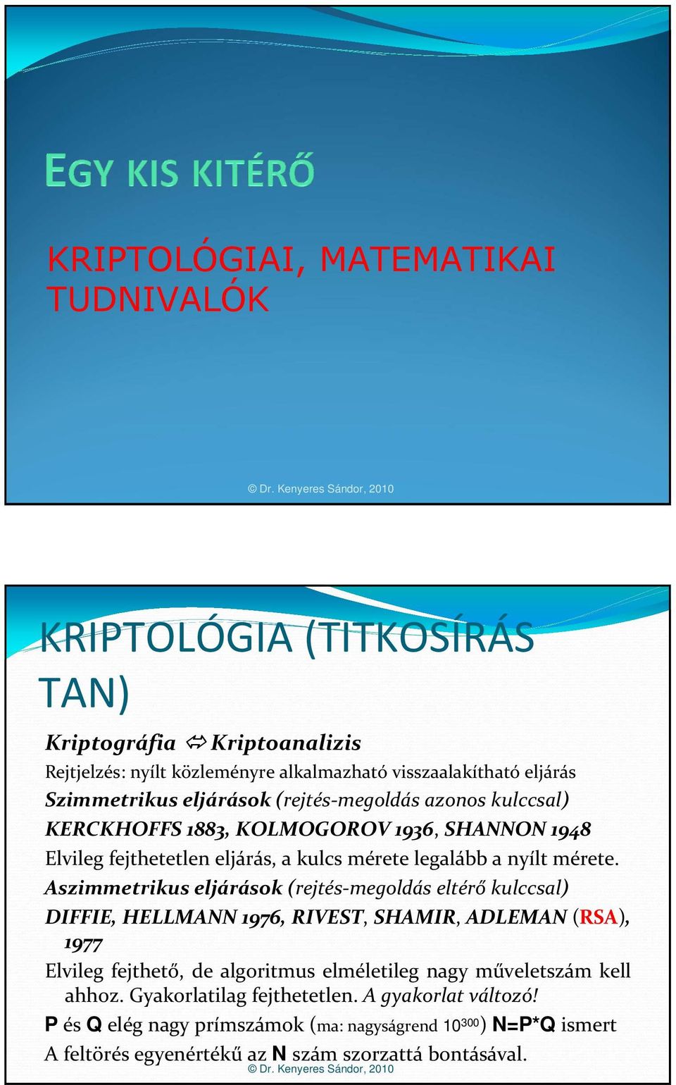 Aszimmetrikus eljárások (rejtés-megoldás eltérő kulccsal) DIFFIE,HELLMANN 1976, RIVEST, SHAMIR, ADLEMAN (RSA), 1977 Elvileg fejthető, de algoritmus elméletileg nagy