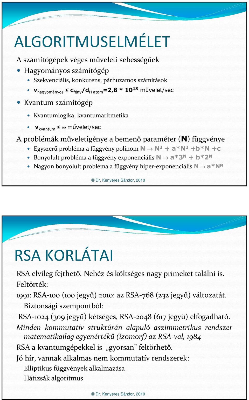 probléma a függvény exponenciális N a*3 N + b*2 N Nagyon bonyolult probléma a függvény hiper-exponenciális N a*n N RSA KORLÁTAI RSA elvileg fejthető. Nehéz és költséges nagy prímeket találni is.