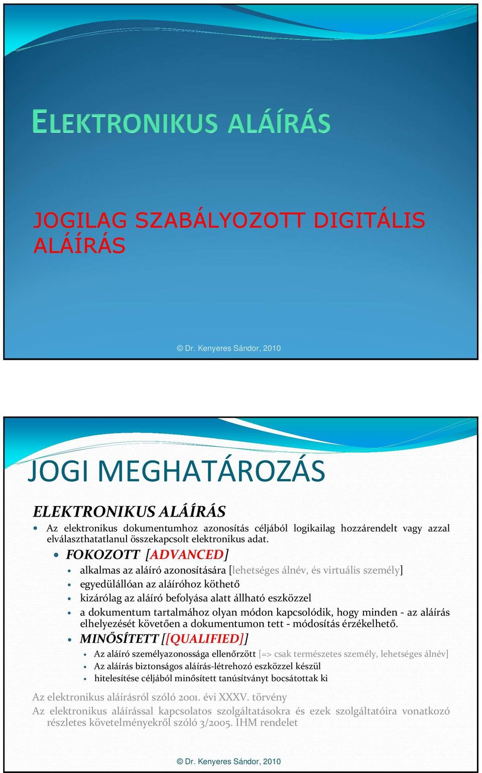 FOKOZOTT [ADVANCED] alkalmas az aláíró azonosítására [lehetséges álnév, és virtuális személy] egyedülállóan az aláíróhoz köthető kizárólag az aláíró befolyása alatt állható eszközzel a dokumentum