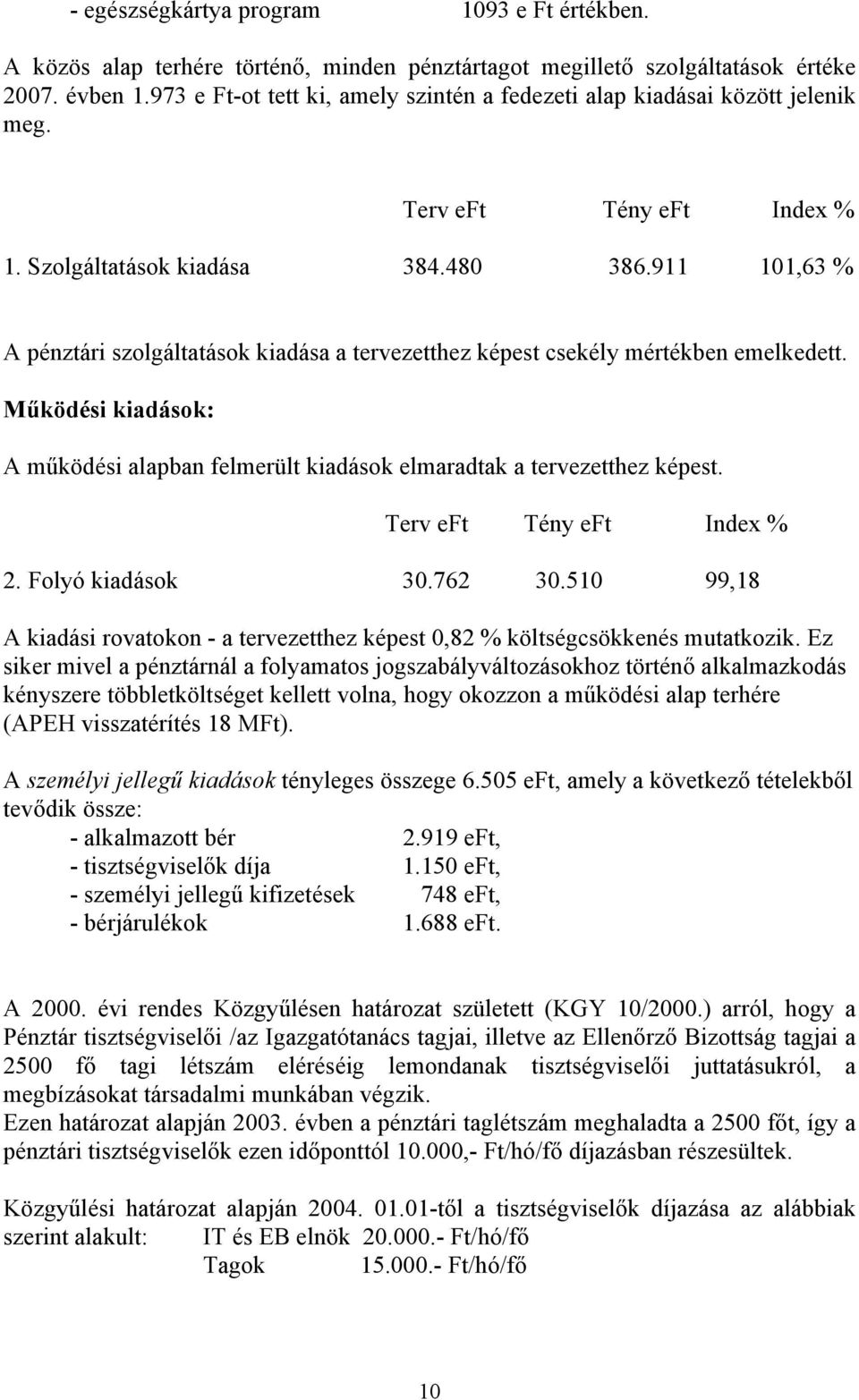 911 101,63 % A pénztári szolgáltatások kiadása a tervezetthez képest csekély mértékben emelkedett. Működési kiadások: A működési alapban felmerült kiadások elmaradtak a tervezetthez képest.