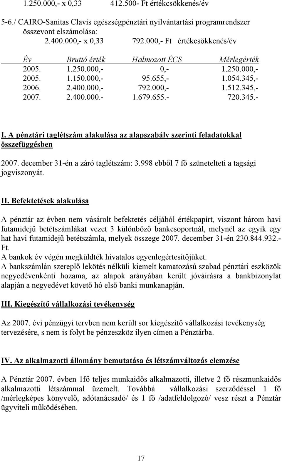 A pénztári taglétszám alakulása az alapszabály szerinti feladatokkal összefüggésben 2007. december 31-én a záró taglétszám: 3.998 ebből 7 fő szünetelteti a tagsági jogviszonyát. II.