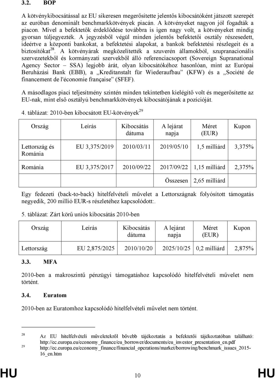 A jegyzésből végül minden jelentős befektetői osztály részesedett, ideértve a központi bankokat, a befektetési alapokat, a bankok befektetési részlegeit és a biztosítókat 28.