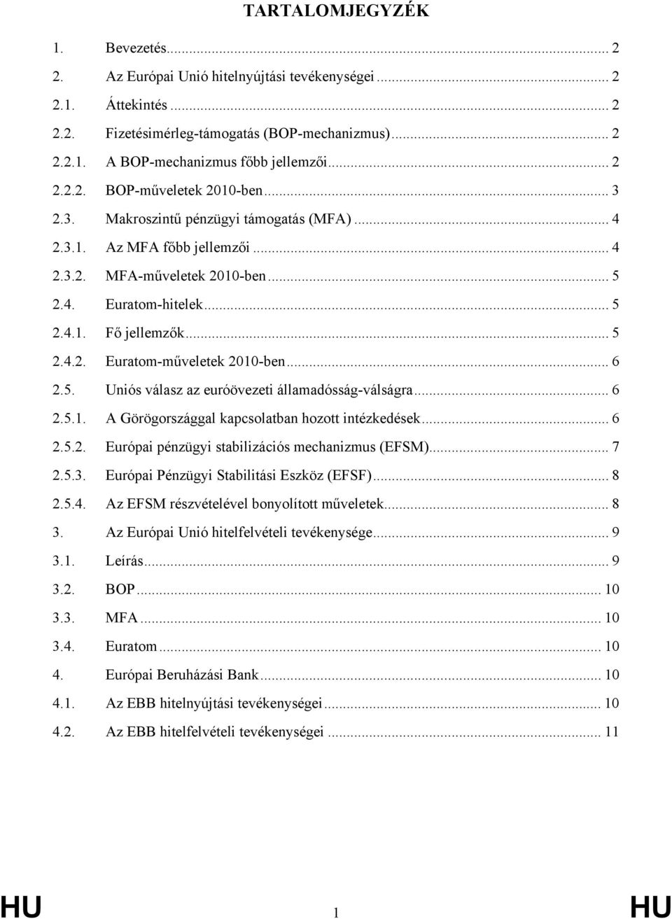 .. 5 2.4.2. Euratom-műveletek 2010-ben... 6 2.5. Uniós válasz az euróövezeti államadósság-válságra... 6 2.5.1. A Görögországgal kapcsolatban hozott intézkedések... 6 2.5.2. Európai pénzügyi stabilizációs mechanizmus (EFSM).