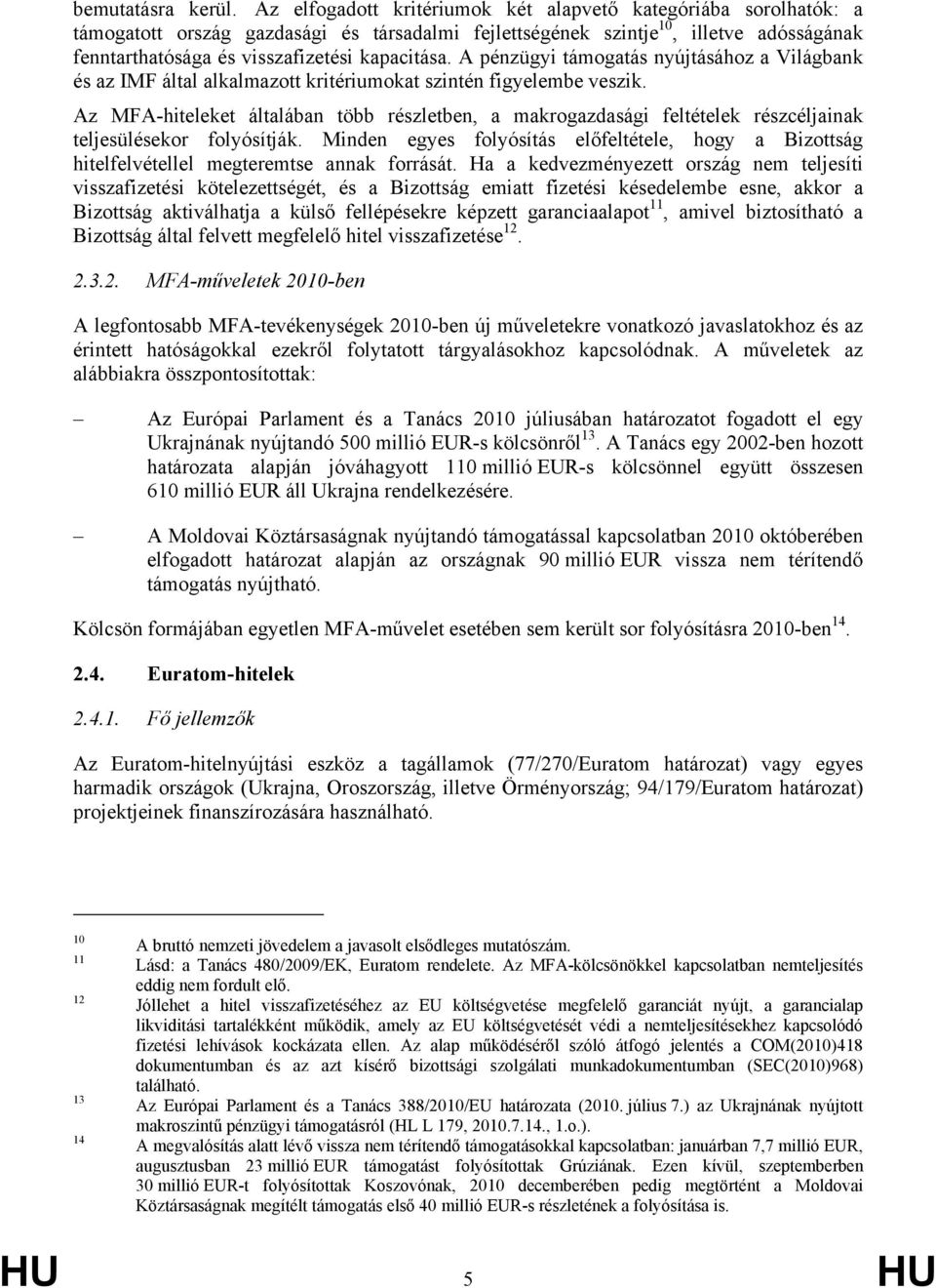 A pénzügyi támogatás nyújtásához a Világbank és az IMF által alkalmazott kritériumokat szintén figyelembe veszik.