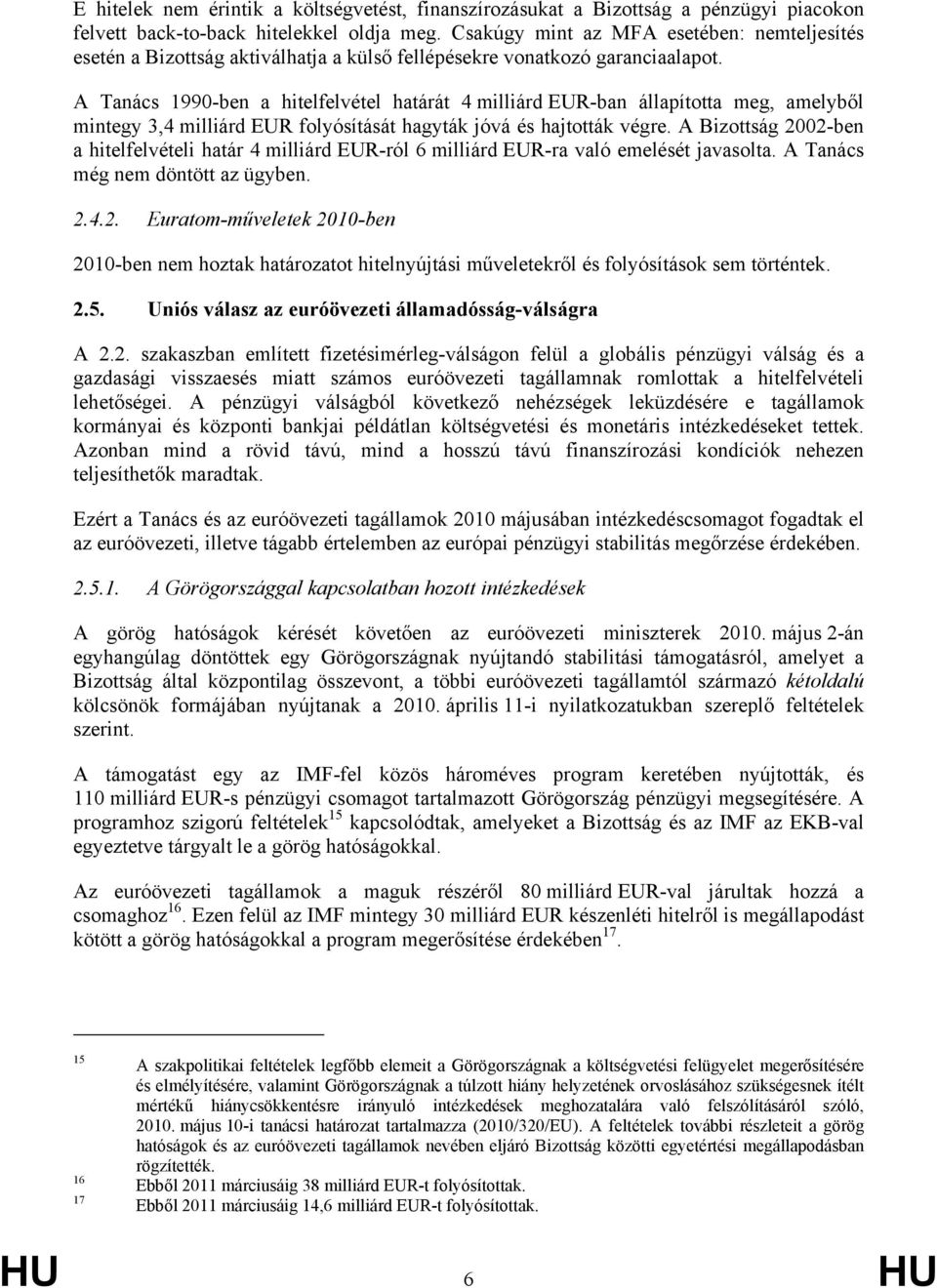 A Tanács 1990-ben a hitelfelvétel határát 4 milliárd EUR-ban állapította meg, amelyből mintegy 3,4 milliárd EUR folyósítását hagyták jóvá és hajtották végre.