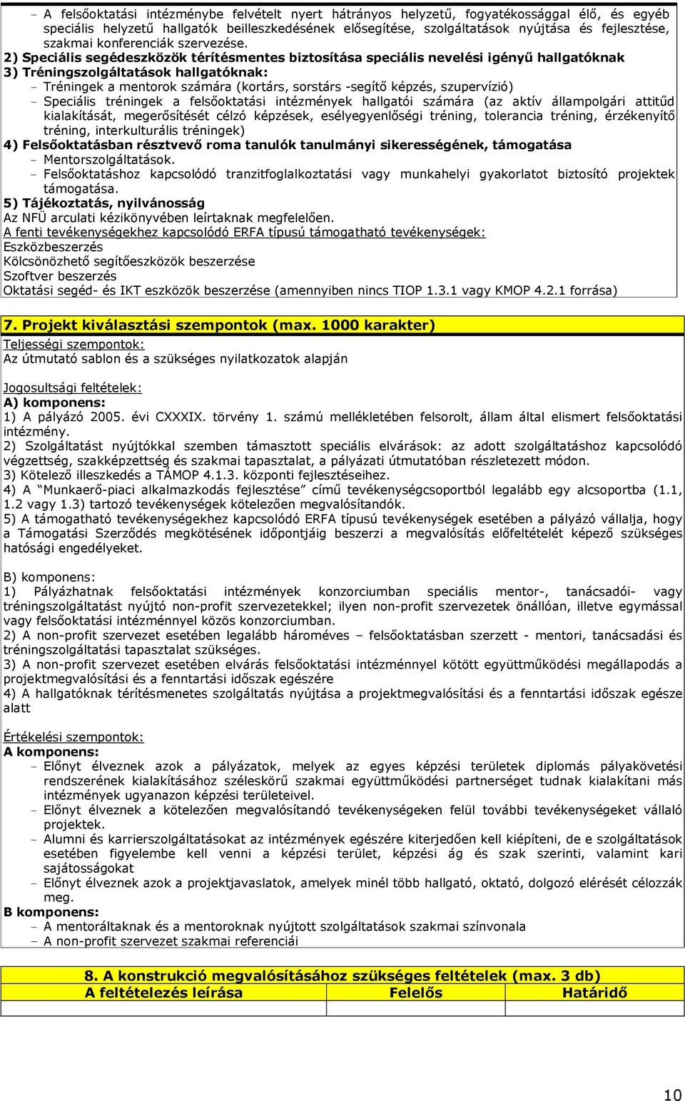 2) Speciális segédeszközök térítésmentes biztosítása speciális nevelési igényő hallgatóknak 3) Tréningszolgáltatások hallgatóknak: - Tréningek a mentorok számára (kortárs, sorstárs -segítı képzés,