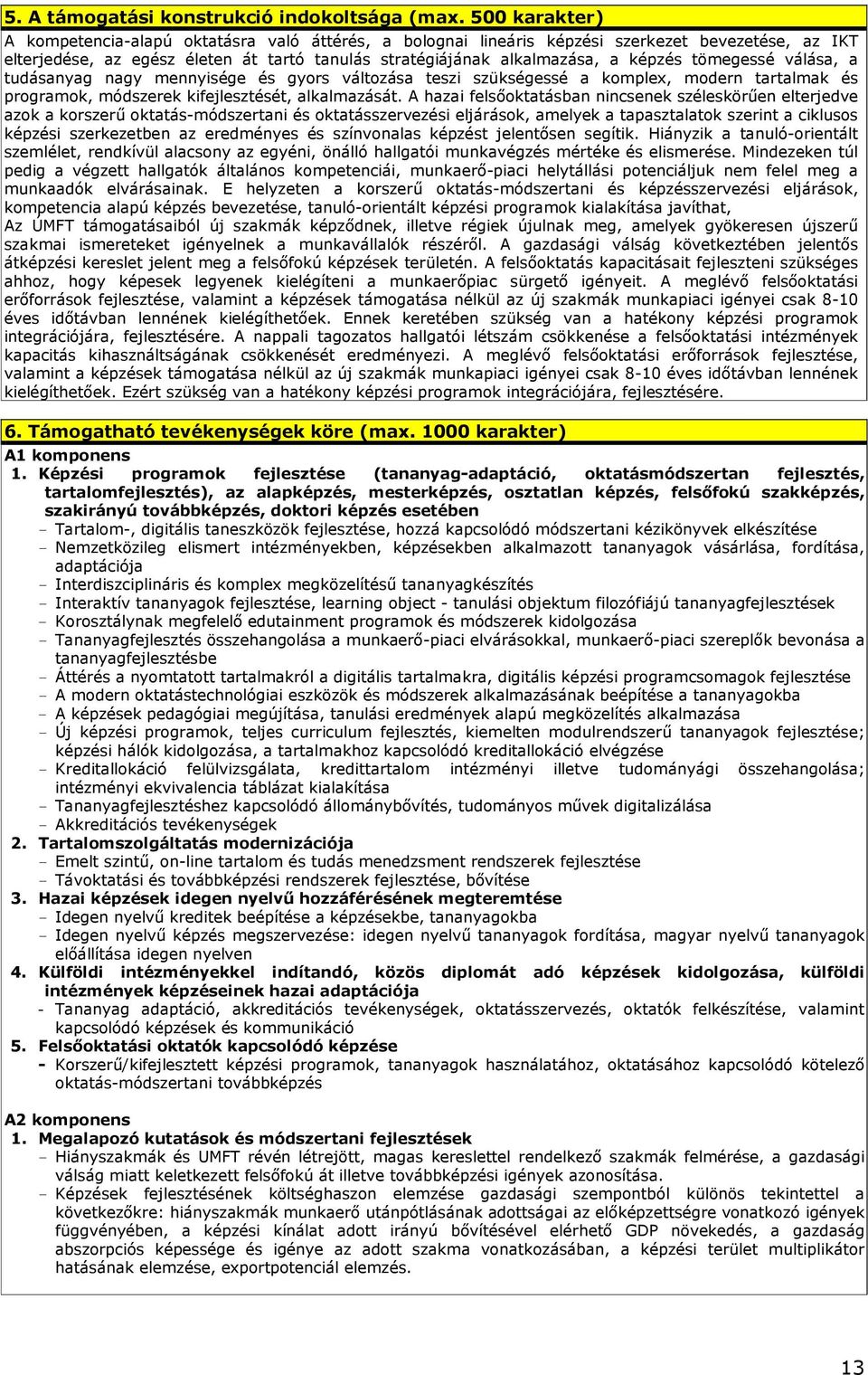 tömegessé válása, a tudásanyag nagy mennyisége és gyors változása teszi szükségessé a komplex, modern tartalmak és programok, módszerek kifejlesztését, alkalmazását.