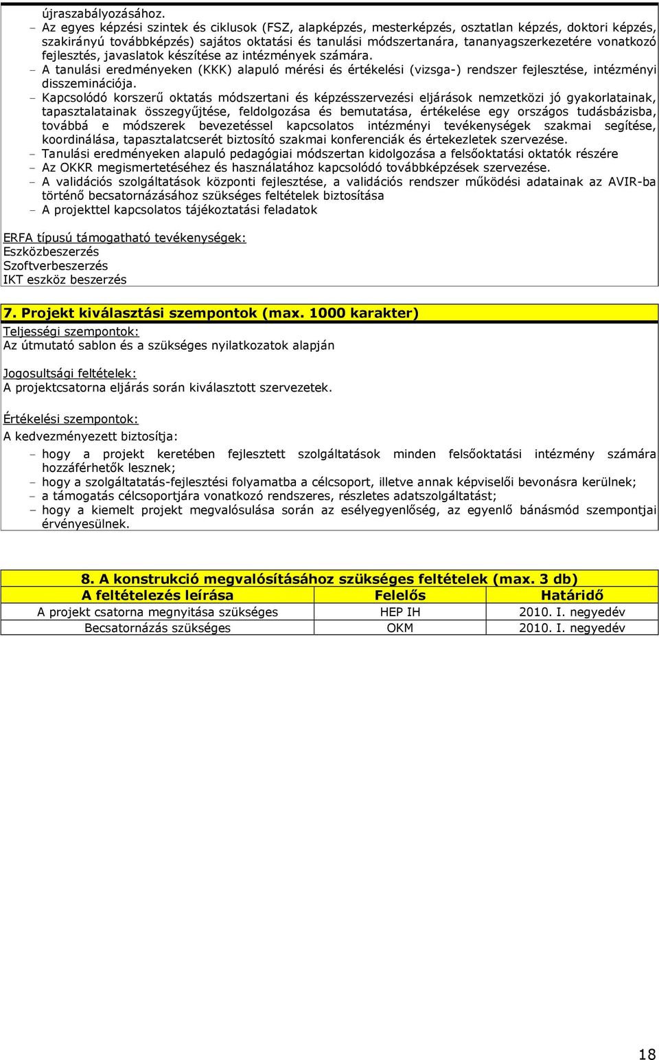 vonatkozó fejlesztés, javaslatok készítése az intézmények számára. - A tanulási eredményeken (KKK) alapuló mérési és értékelési (vizsga-) rendszer fejlesztése, intézményi disszeminációja.