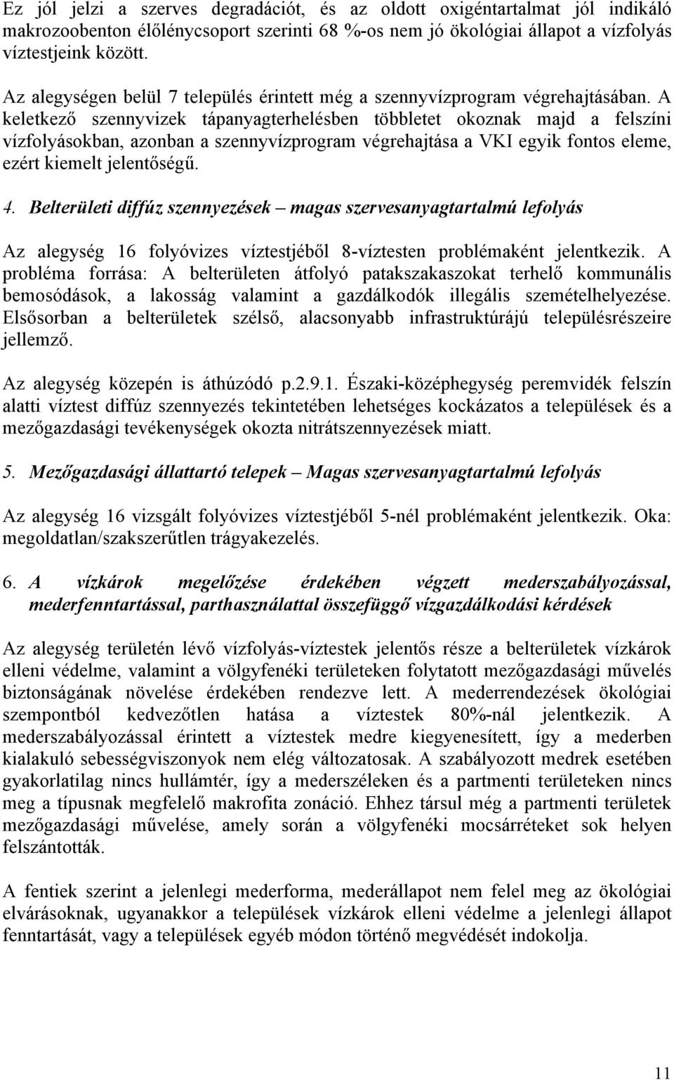 A keletkező szennyvizek tápanyagterhelésben többletet okoznak majd a felszíni vízfolyásokban, azonban a szennyvízprogram végrehajtása a VKI egyik fontos eleme, ezért kiemelt jelentőségű. 4.