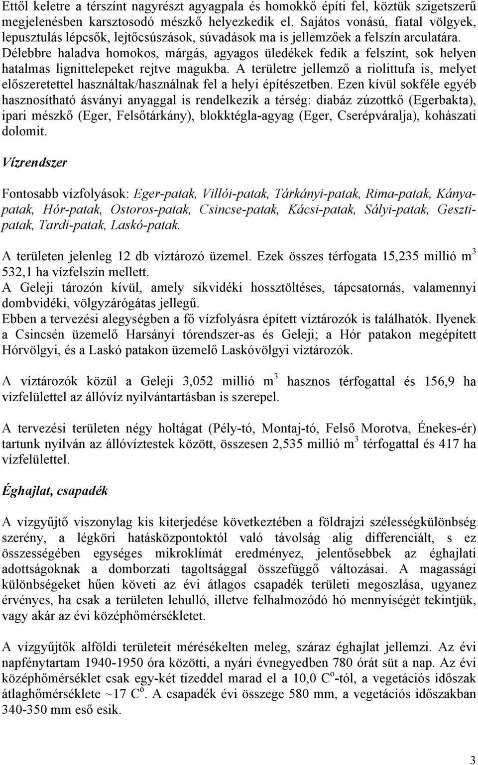 Délebbre haladva homokos, márgás, agyagos üledékek fedik a felszínt, sok helyen hatalmas lignittelepeket rejtve magukba.