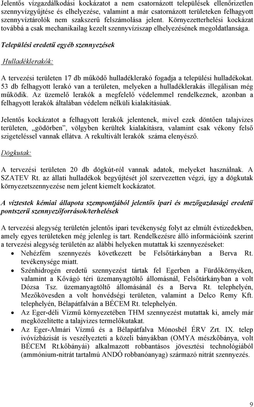 Települési eredetű egyéb szennyezések Hulladéklerakók: A tervezési területen 17 db működő hulladéklerakó fogadja a települési hulladékokat.