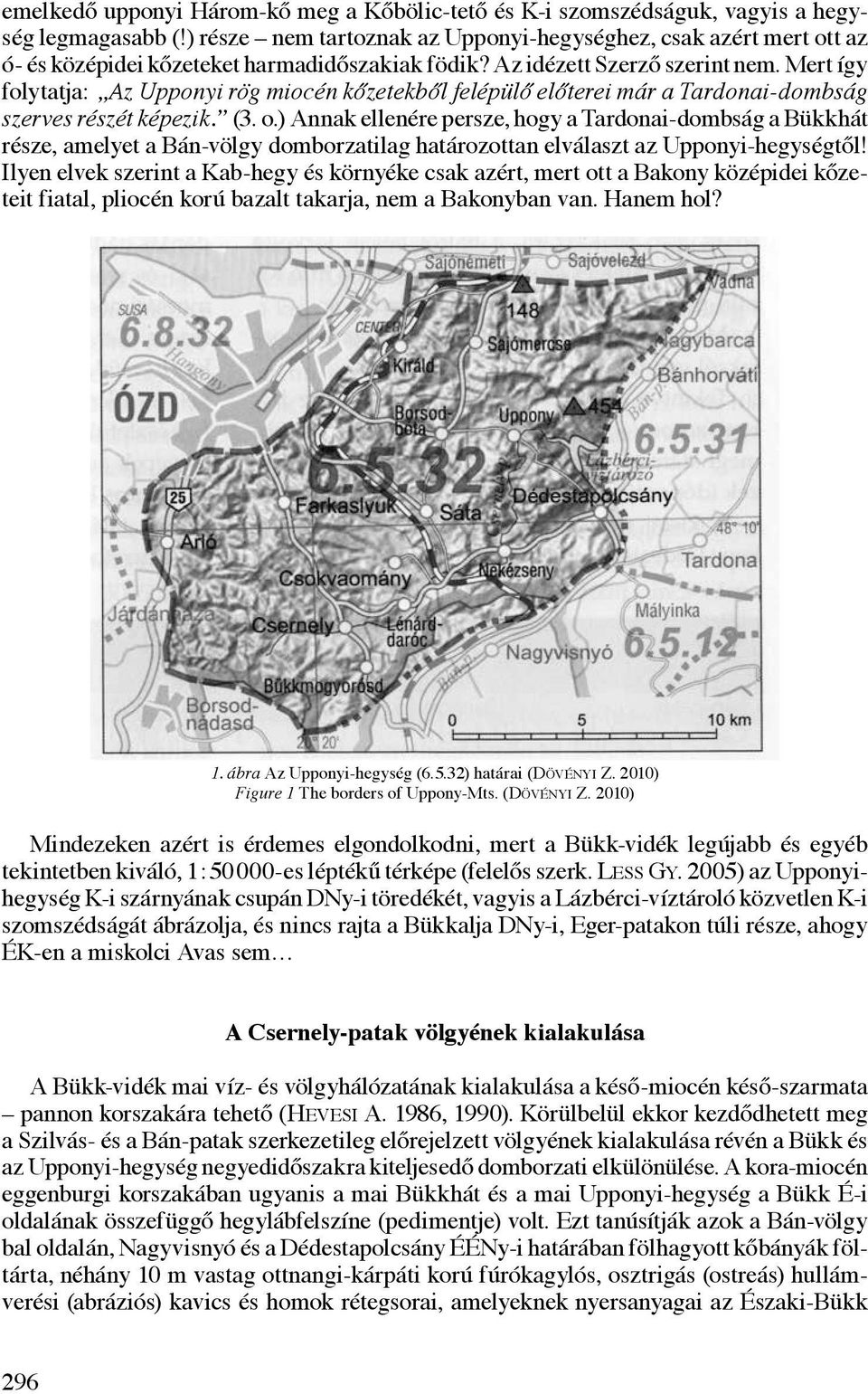 Mert így folytatja: Az Upponyi rög miocén kőzetekből felépülő előterei már a Tardonai-dombság szerves részét képezik. (3. o.