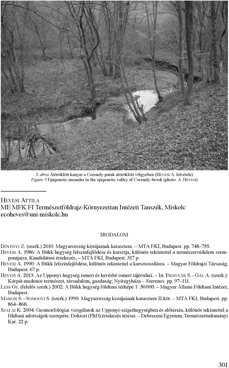 MTA FKI, Budapest. pp. 748 755. Hevesi A. 1986: A Bükk hegység felszínfejlődése és karsztja, különös tekintettel a természetvédelem szempontjaira. Kandidátusi értekezés, MTA FKI, Budapest. 317 p.