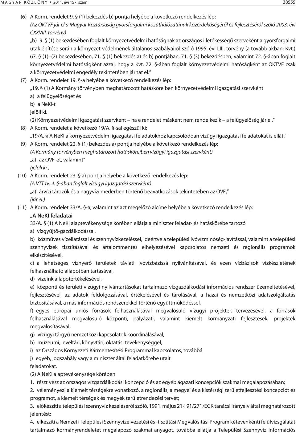 törvény) b) 9. (1) bekezdésében foglalt környezetvédelmi hatóságnak az országos illetékességû szerveként a gyorsforgalmi utak építése során a környezet védelmének általános szabályairól szóló 1995.