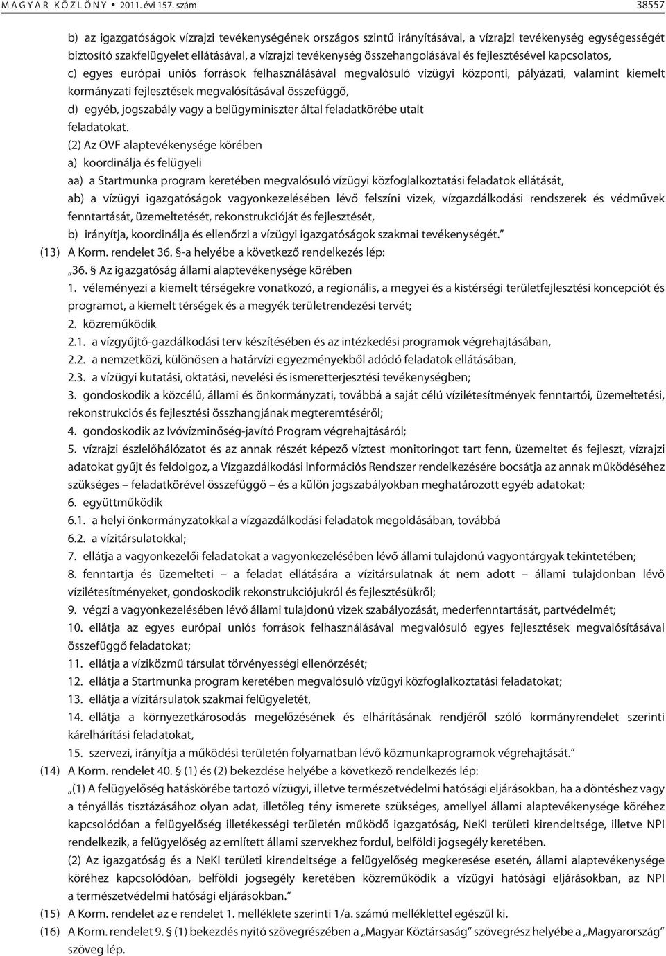 összehangolásával és fejlesztésével kapcsolatos, c) egyes európai uniós források felhasználásával meg valósuló vízügyi központi, pályázati, valamint kiemelt kormányzati fejlesztések meg valósításával