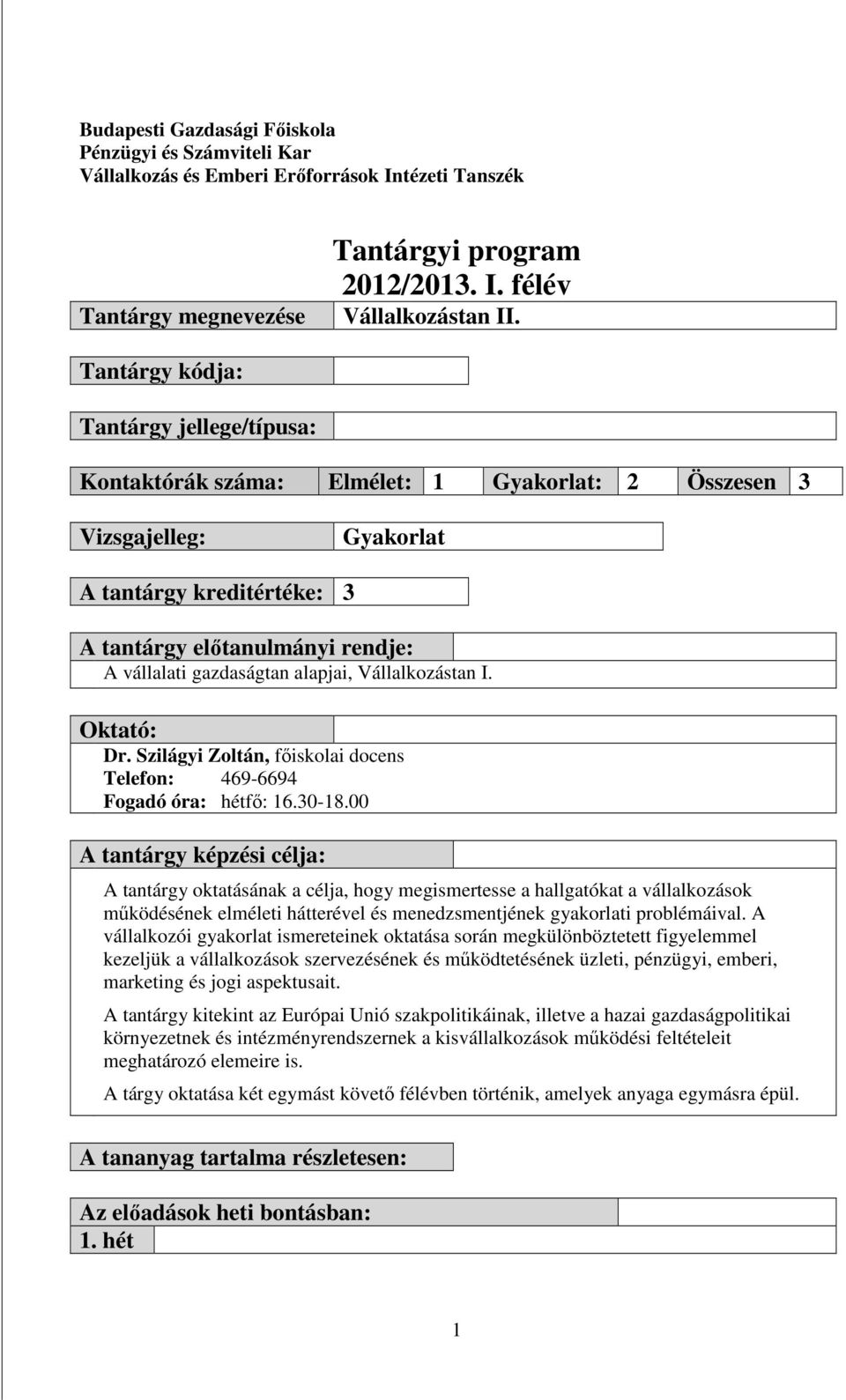 gazdaságtan alapjai, Vállalkozástan I. Oktató: Dr. Szilágyi Zoltán, fıiskolai docens Telefon: 469-6694 Fogadó óra: hétfı: 16.30-18.