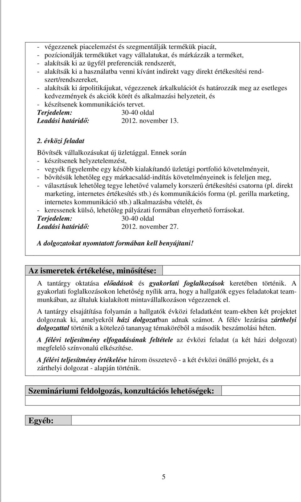 és alkalmazási helyzeteit, és - készítsenek kommunikációs tervet. Terjedelem: 30-40 oldal Leadási határidı: 2012. november 13. 2. évközi feladat Bıvítsék vállalkozásukat új üzletággal.