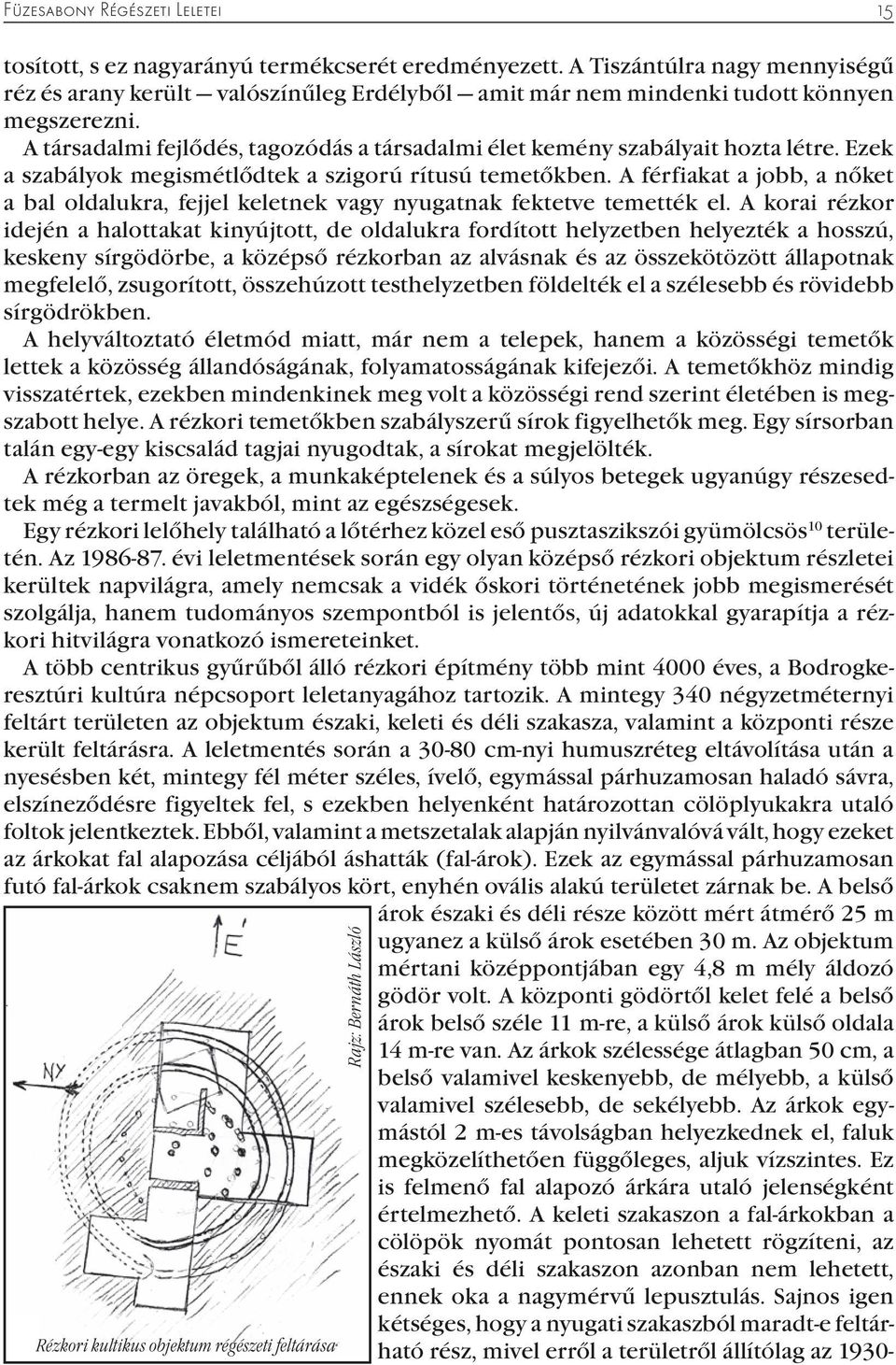 A társadalmi fejlődés, tagozódás a társadalmi élet kemény szabályait hozta létre. Ezek a szabályok megismétlődtek a szigorú rítusú temetőkben.