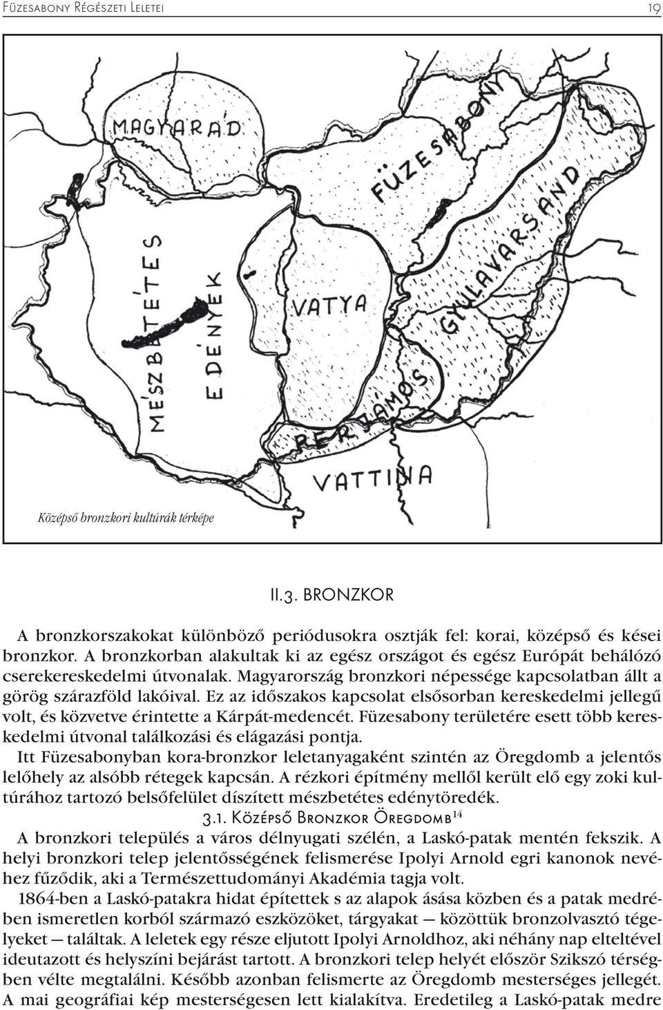 Ez az időszakos kapcsolat elsősorban kereskedelmi jellegű volt, és közvetve érintette a Kárpát-medencét. Füzesabony területére esett több kereskedelmi útvonal találkozási és elágazási pontja.