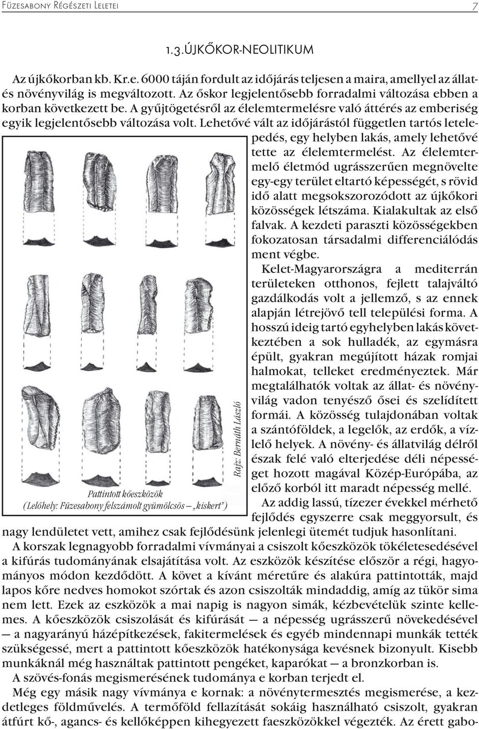 Lehetővé vált az időjárástól független tartós letelepedés, egy helyben lakás, amely lehetővé tette az élelemtermelést.