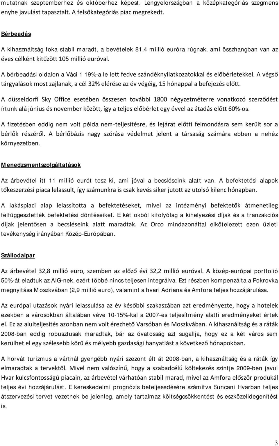 A bérbeadási oldalon a Váci 1 19%-a le lett fedve szándéknyilatkozatokkal és előbérletekkel. A végső tárgyalások most zajlanak, a cél 32% elérése az év végéig, 15 hónappal a befejezés előtt.