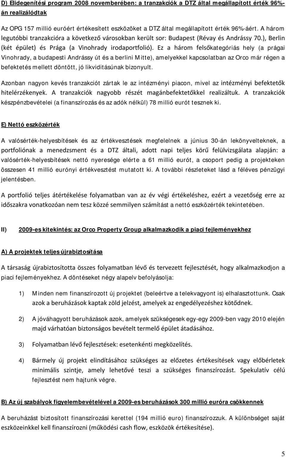 Ez a három felsőkategóriás hely (a prágai Vinohrady, a budapesti Andrássy út és a berlini Mitte), amelyekkel kapcsolatban az Orco már régen a befektetés mellett döntött, jó likviditásúnak bizonyult.