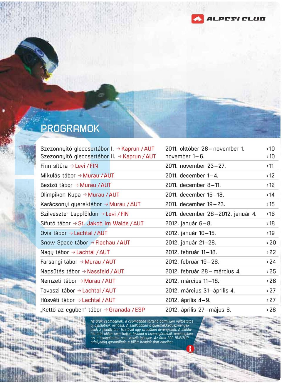 14 Karácsonyi gyerektábor p Murau / AUT 2011. december 19 23. 15 Szilveszter Lappföldön p Levi / FIN 2011. december 28 2012. január 4. 16 Sífutó tábor p St. Jakob im Walde / AUT 2012. január 6 8.