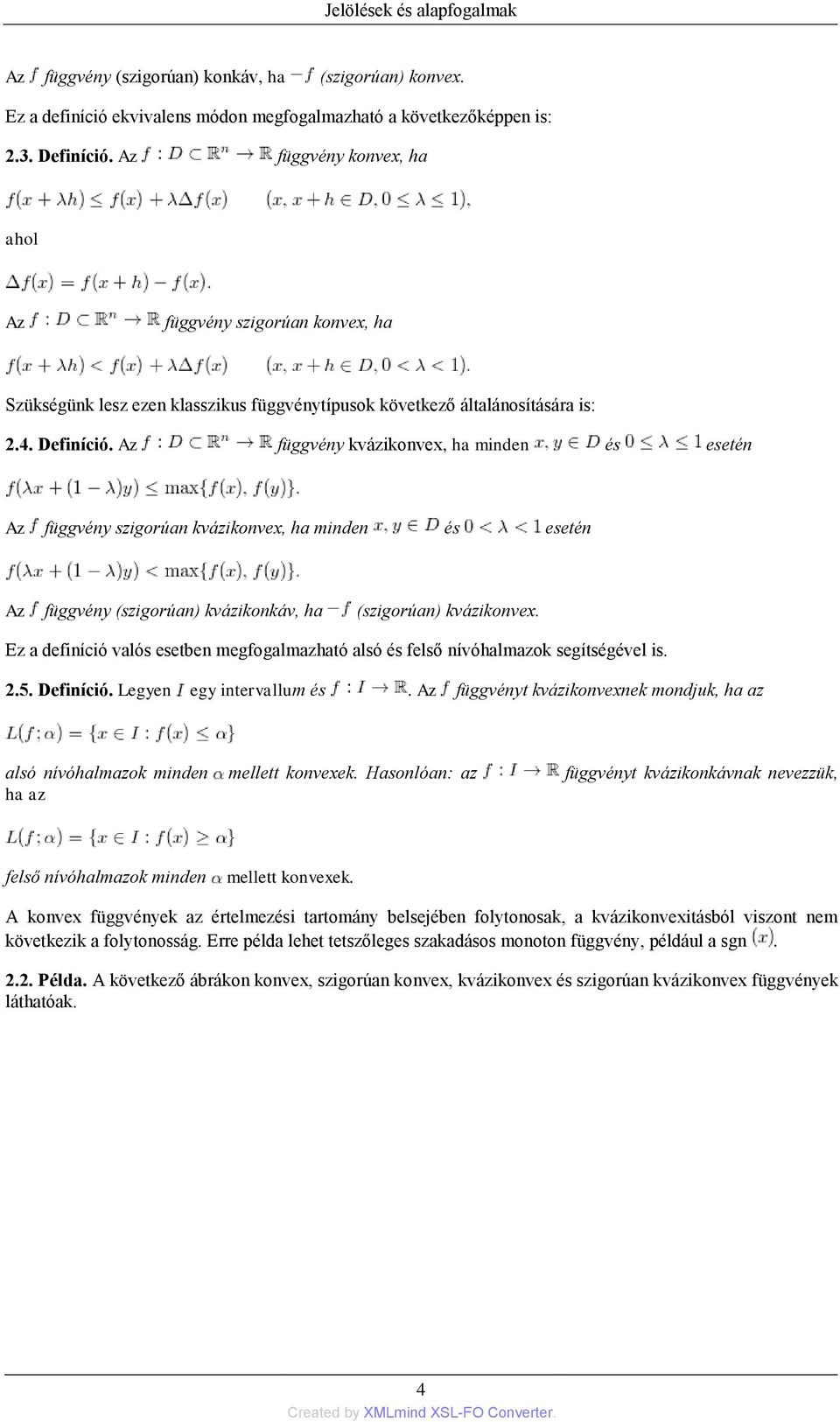 Az függvény kvázikonvex, ha minden és esetén Az függvény szigorúan kvázikonvex, ha minden és esetén Az függvény (szigorúan) kvázikonkáv, ha (szigorúan) kvázikonvex.