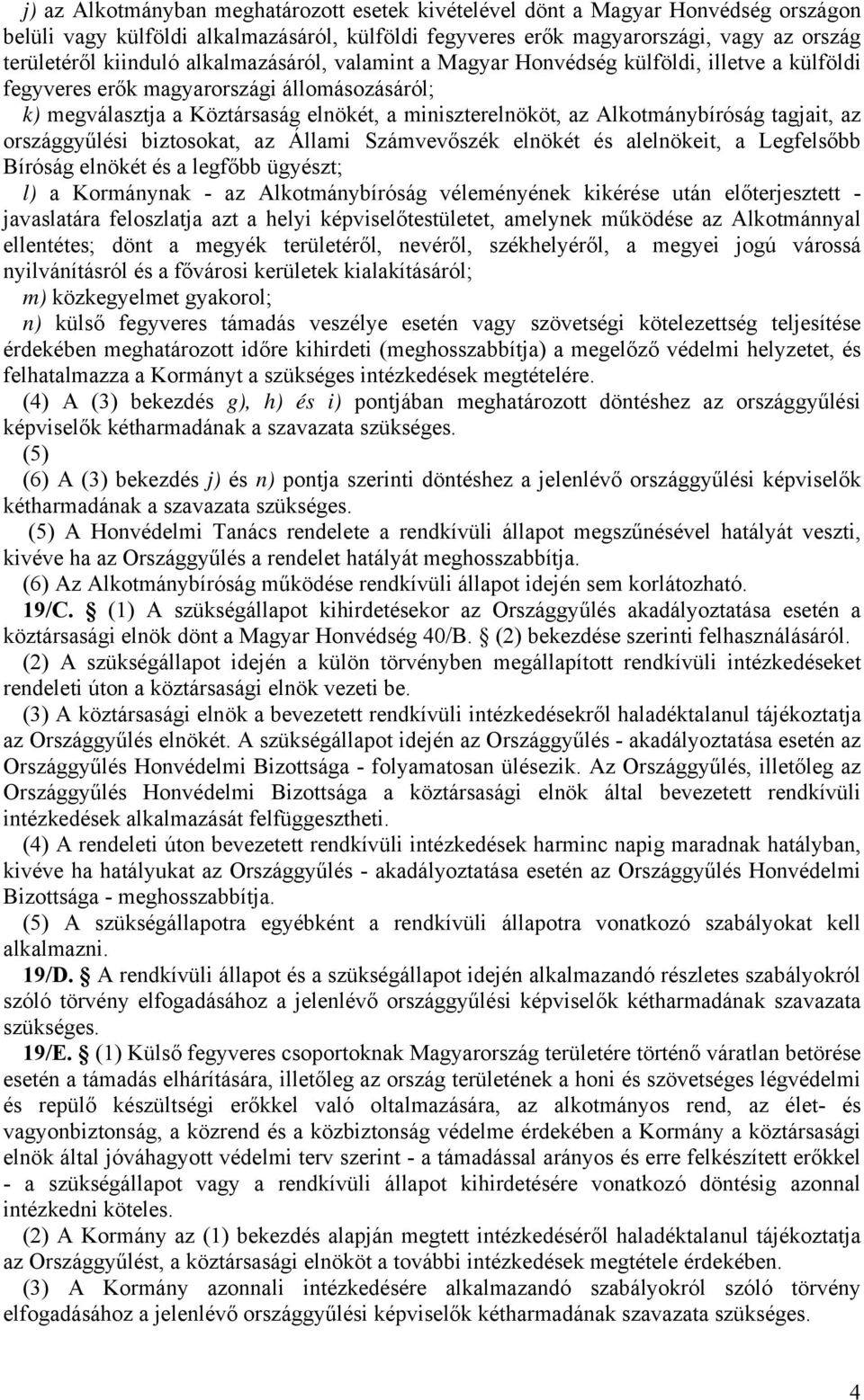 tagjait, az országgyűlési biztosokat, az Állami Számvevőszék elnökét és alelnökeit, a Legfelsőbb Bíróság elnökét és a legfőbb ügyészt; l) a Kormánynak - az Alkotmánybíróság véleményének kikérése után