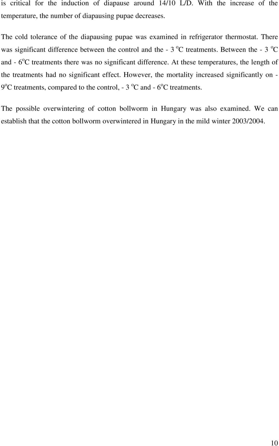 Between the - 3 o C and - 6 o C treatments there was no significant difference. At these temperatures, the length of the treatments had no significant effect.