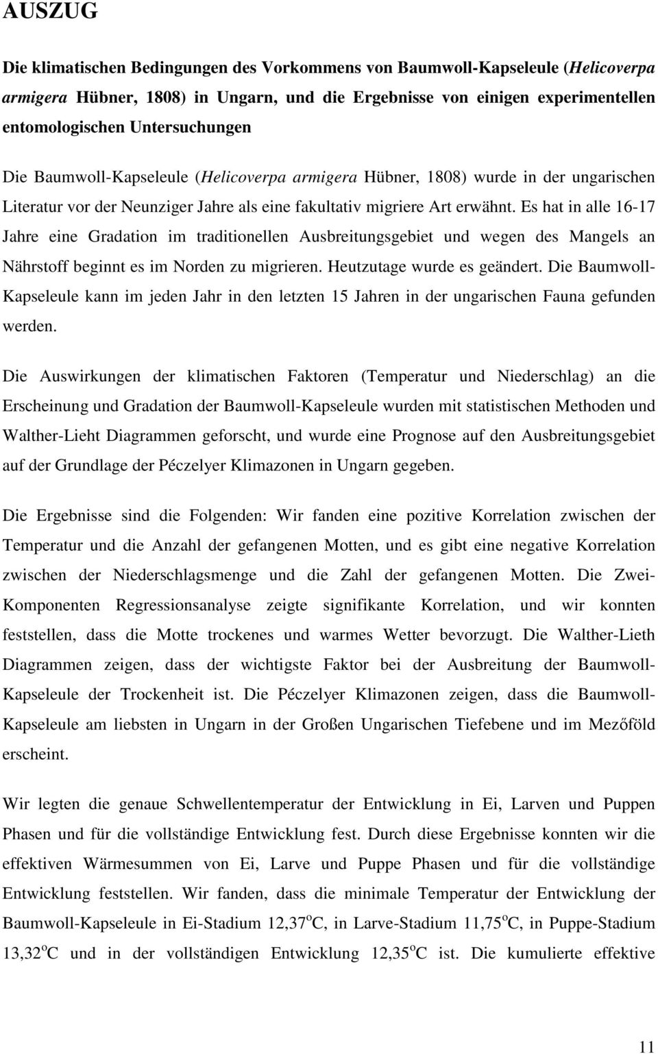 Es hat in alle 16-17 Jahre eine Gradation im traditionellen Ausbreitungsgebiet und wegen des Mangels an Nährstoff beginnt es im Norden zu migrieren. Heutzutage wurde es geändert.