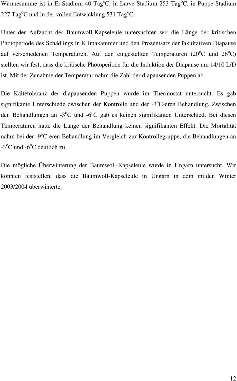 Temperaturen. Auf den eingestellten Temperaturen (20 o C und 26 o C) stellten wir fest, dass die kritische Photoperiode für die Induktion der Diapause um 14/10 L/D ist.