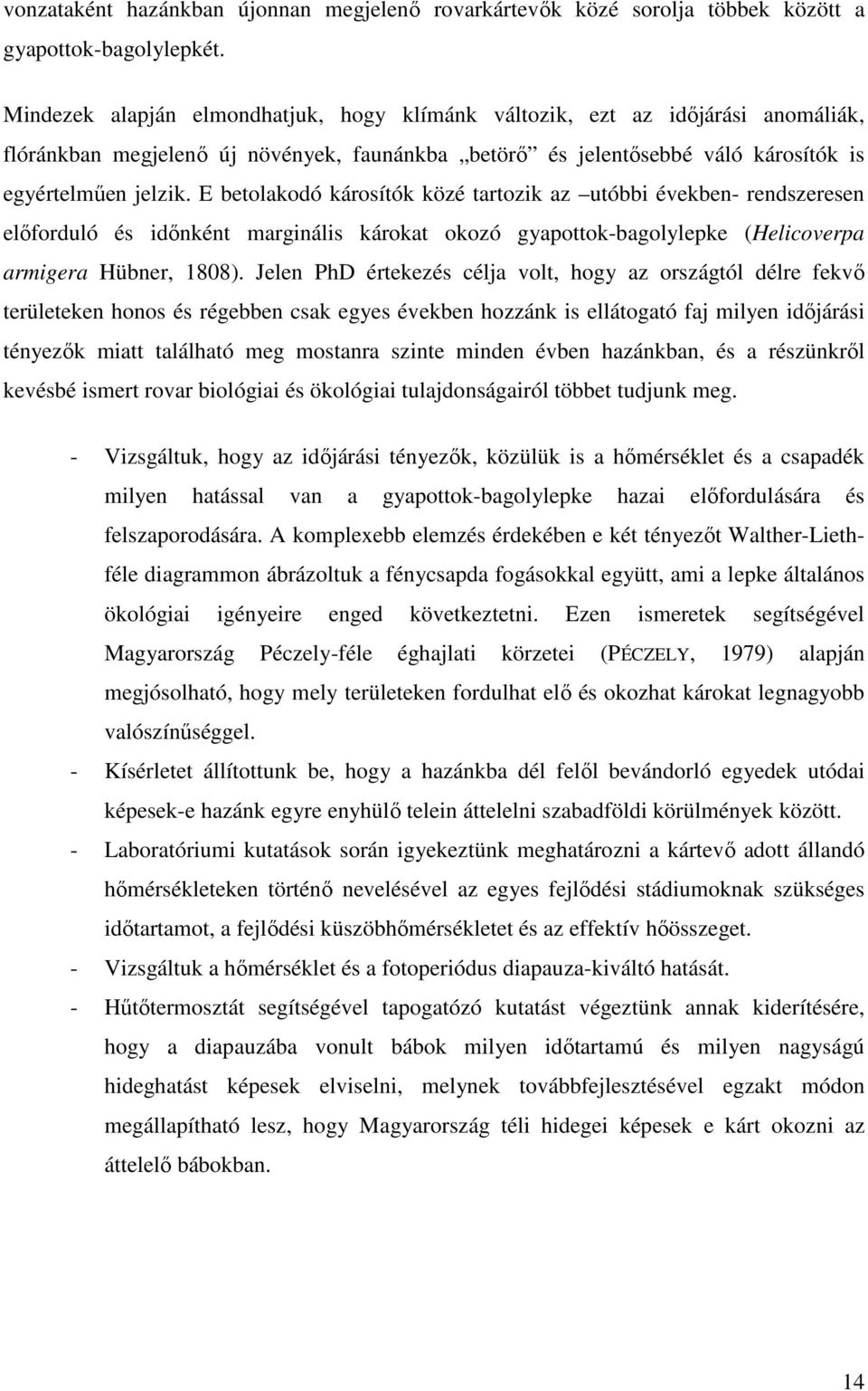 E betolakodó károsítók közé tartozik az utóbbi években- rendszeresen előforduló és időnként marginális károkat okozó gyapottok-bagolylepke (Helicoverpa armigera Hübner, 1808).