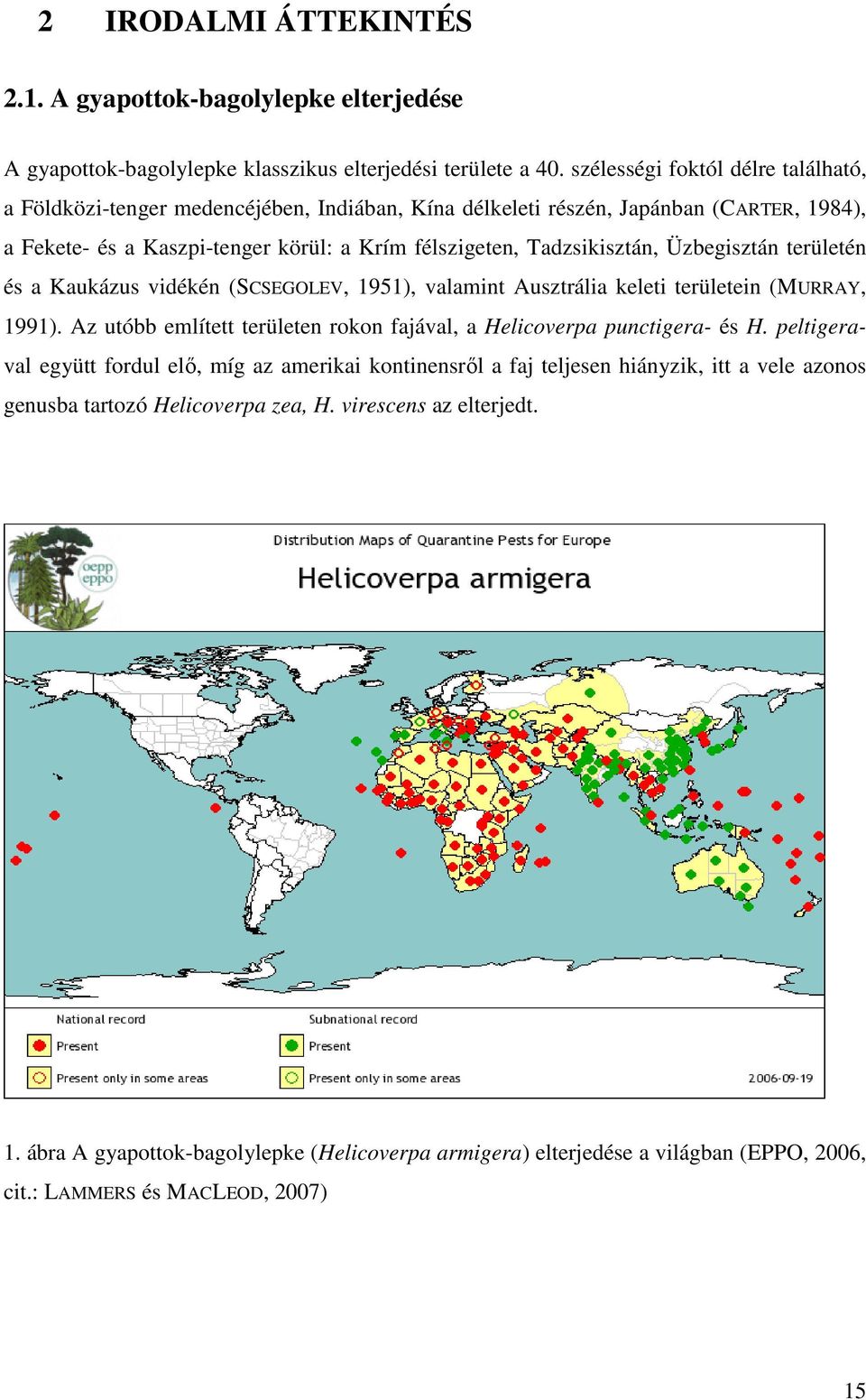 Üzbegisztán területén és a Kaukázus vidékén (SCSEGOLEV, 1951), valamint Ausztrália keleti területein (MURRAY, 1991). Az utóbb említett területen rokon fajával, a Helicoverpa punctigera- és H.