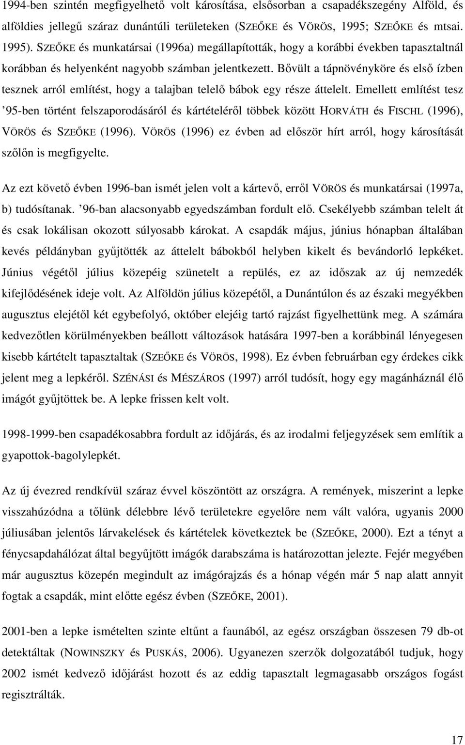 Bővült a tápnövényköre és első ízben tesznek arról említést, hogy a talajban telelő bábok egy része áttelelt.