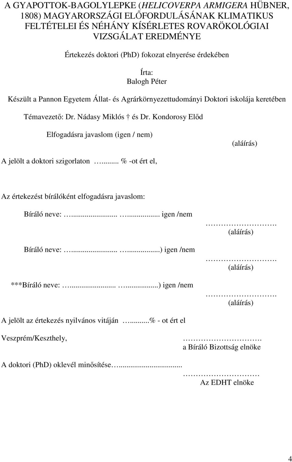 Kondorosy Előd Elfogadásra javaslom (igen / nem) (aláírás) A jelölt a doktori szigorlaton... % -ot ért el, Az értekezést bírálóként elfogadásra javaslom: Bíráló neve:...... igen /nem Bíráló neve:.