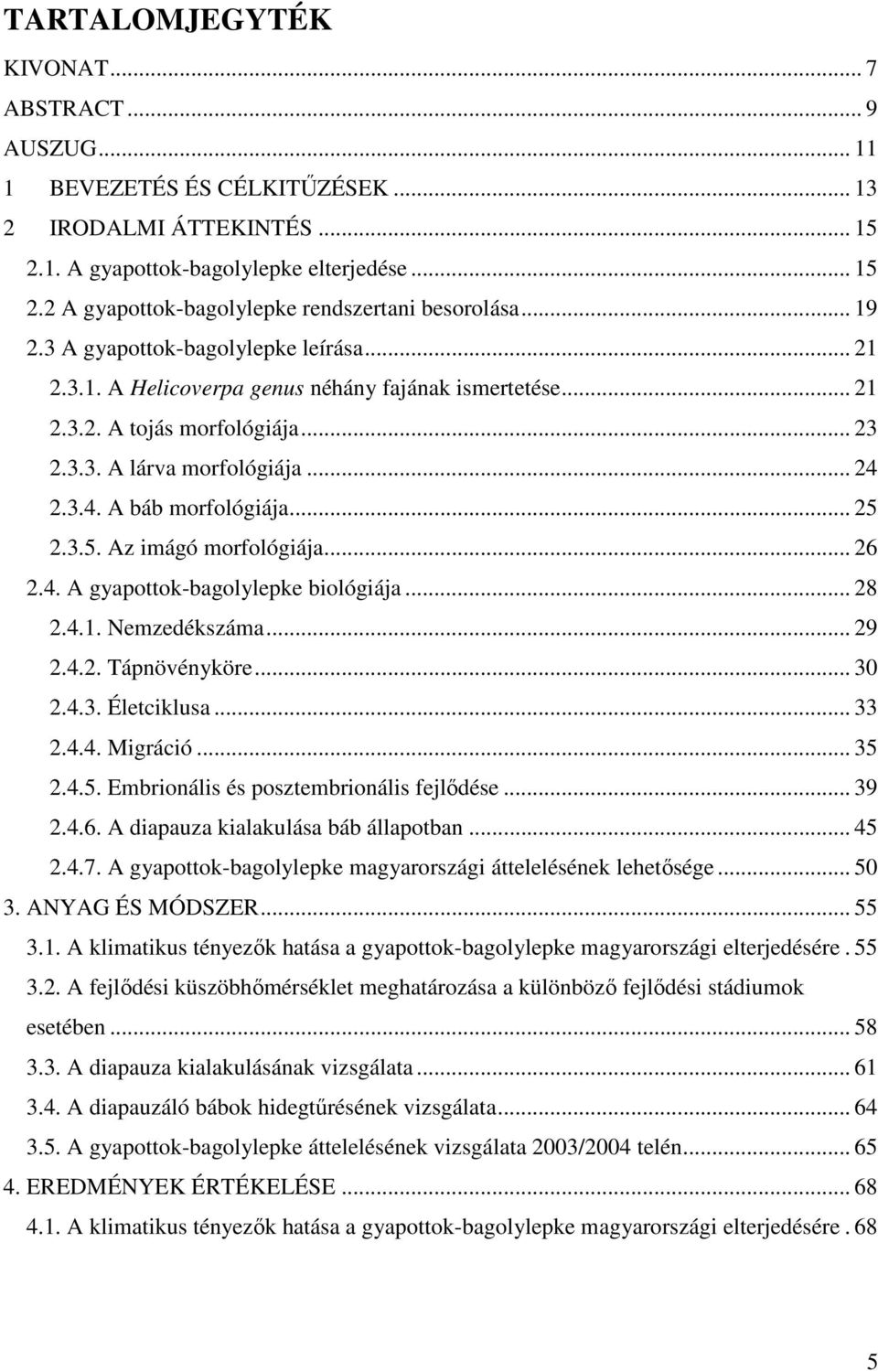 .. 25 2.3.5. Az imágó morfológiája... 26 2.4. A gyapottok-bagolylepke biológiája... 28 2.4.1. Nemzedékszáma... 29 2.4.2. Tápnövényköre... 30 2.4.3. Életciklusa... 33 2.4.4. Migráció... 35 2.4.5. Embrionális és posztembrionális fejlődése.